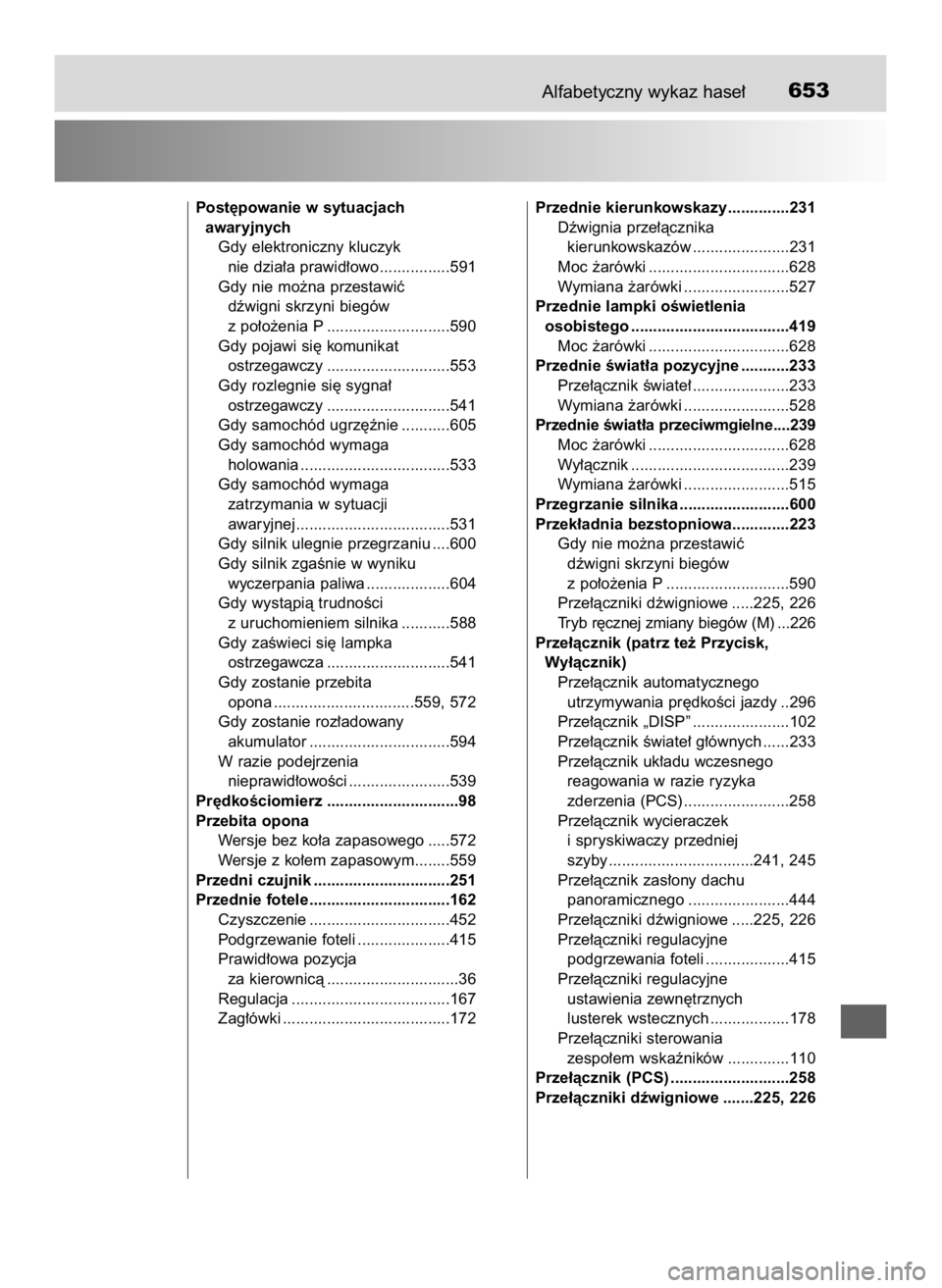 TOYOTA AURIS TOURING SPORTS 2016 Instrukcja obsługi (in Polish) Alfabetyczny wykaz hase∏653
Post´powanie w sytuacjach
awaryjnych
Gdy elektroniczny kluczyk
nie dzia∏a prawid∏owo................591
Gdy nie mo˝na przestawiç
dêwigni skrzyni biegów
z po TOYOTA AURIS TOURING SPORTS 2016 Instrukcja obsługi (in Polish) Alfabetyczny wykaz hase∏653
Post´powanie w sytuacjach
awaryjnych
Gdy elektroniczny kluczyk
nie dzia∏a prawid∏owo................591
Gdy nie mo˝na przestawiç
dêwigni skrzyni biegów
z po