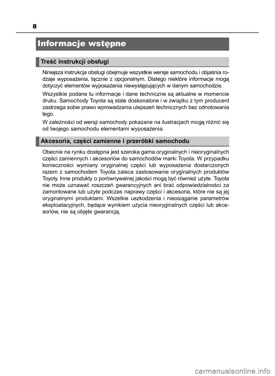 TOYOTA AURIS TOURING SPORTS 2016  Instrukcja obsługi (in Polish) 8
Niniejsza instrukcja obs∏ugi obejmuje wszystkie wersje samochodu i objaÊnia ro-
dzaje  wyposa˝enia,  ∏àcznie  z opcjonalnym.  Dlatego  niektóre  informacje  mogà
dotyczyç elementów wyposa