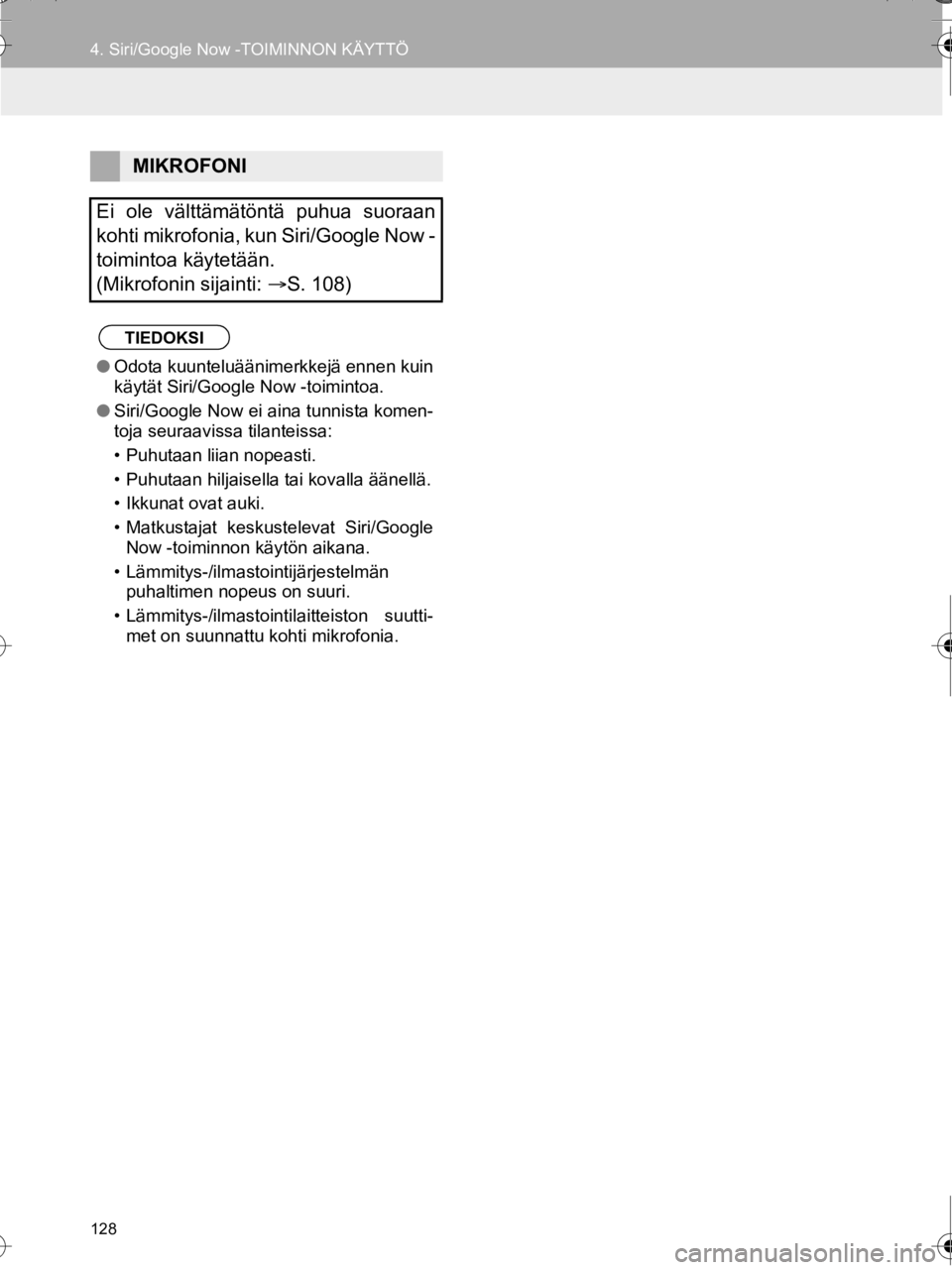 TOYOTA AURIS TOURING SPORTS 2016  Omistajan Käsikirja (in Finnish) 128
4. Siri/Google Now -TOIMINNON KÄYTTÖ
OM12K67FI
MIKROFONI
Ei ole välttämätöntä puhua suoraan
kohti mikrofonia, kun Siri/Google Now -
toimintoa käytetään. 
(Mikrofonin sijainti:  S. 108