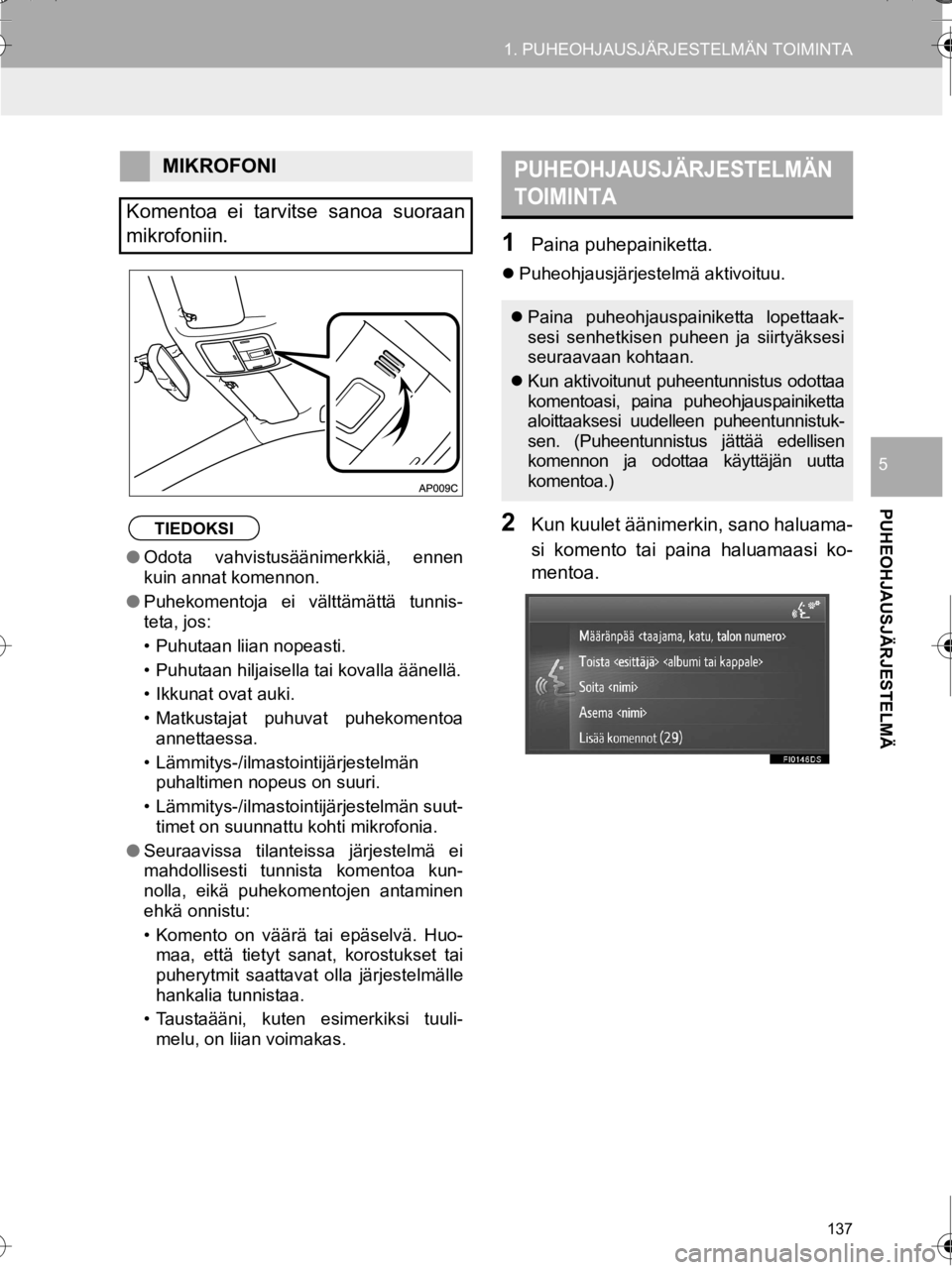 TOYOTA AURIS TOURING SPORTS 2016  Omistajan Käsikirja (in Finnish) 137
1. PUHEOHJAUSJÄRJESTELMÄN TOIMINTA
OM12K67FI
PUHEOHJAUSJÄRJESTELMÄ
5
1Paina puhepainiketta.
Puheohjausjärjestelmä aktivoituu.
2Kun kuulet äänimerkin, sano haluama-
si komento tai paina 