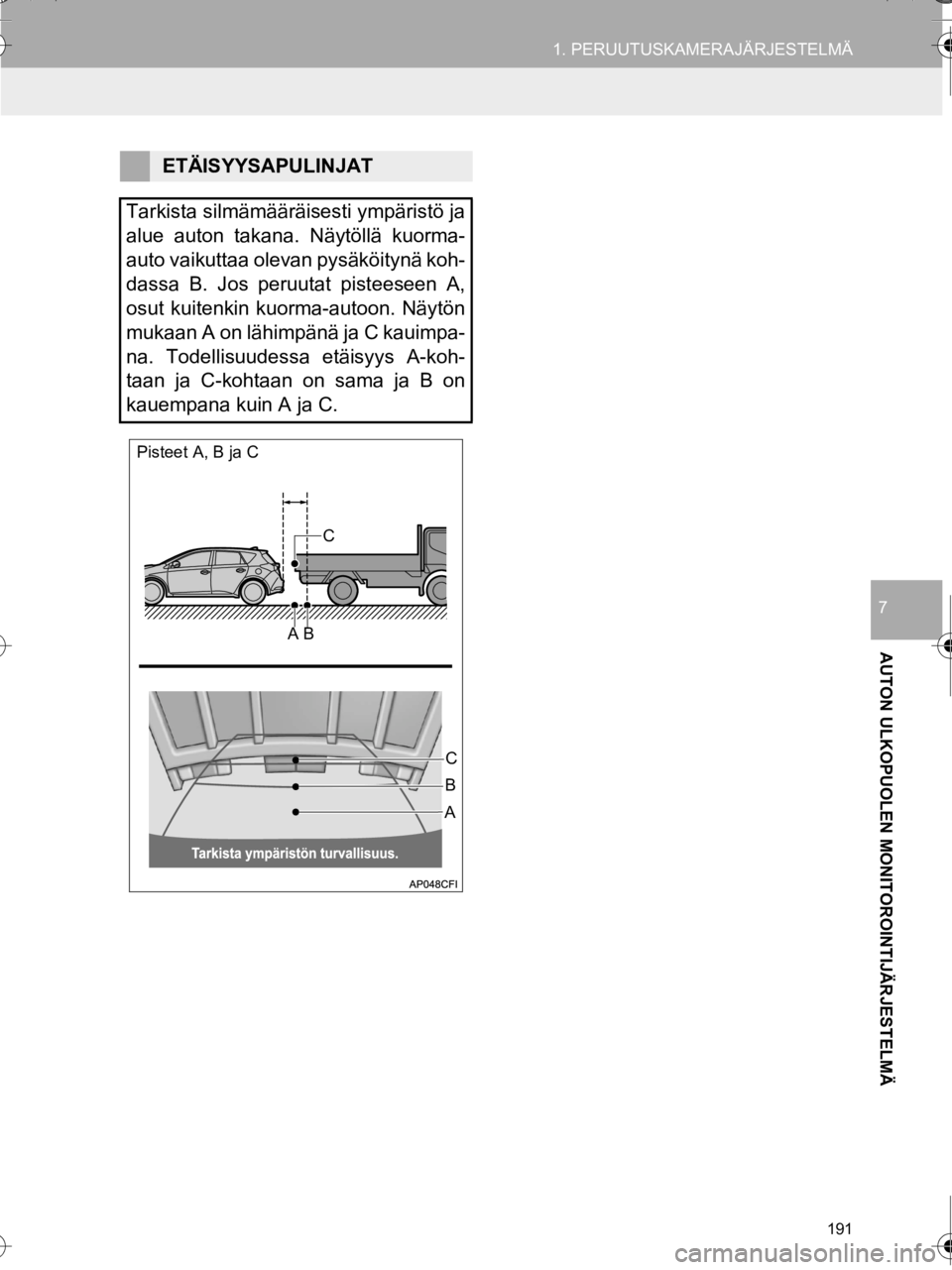 TOYOTA AURIS TOURING SPORTS 2016 Omistajan Käsikirja (in Finnish) 191
1. PERUUTUSKAMERAJÄRJESTELMÄ
OM12K67FI
AUTON ULKOPUOLEN MONITOROINTIJÄRJESTELMÄ
7
ETÄISYYSAPULINJAT
Tarkista silmämääräisesti ympäristö ja
alue auton takana. Näytöllä kuorma-
auto va TOYOTA AURIS TOURING SPORTS 2016 Omistajan Käsikirja (in Finnish) 191
1. PERUUTUSKAMERAJÄRJESTELMÄ
OM12K67FI
AUTON ULKOPUOLEN MONITOROINTIJÄRJESTELMÄ
7
ETÄISYYSAPULINJAT
Tarkista silmämääräisesti ympäristö ja
alue auton takana. Näytöllä kuorma-
auto va