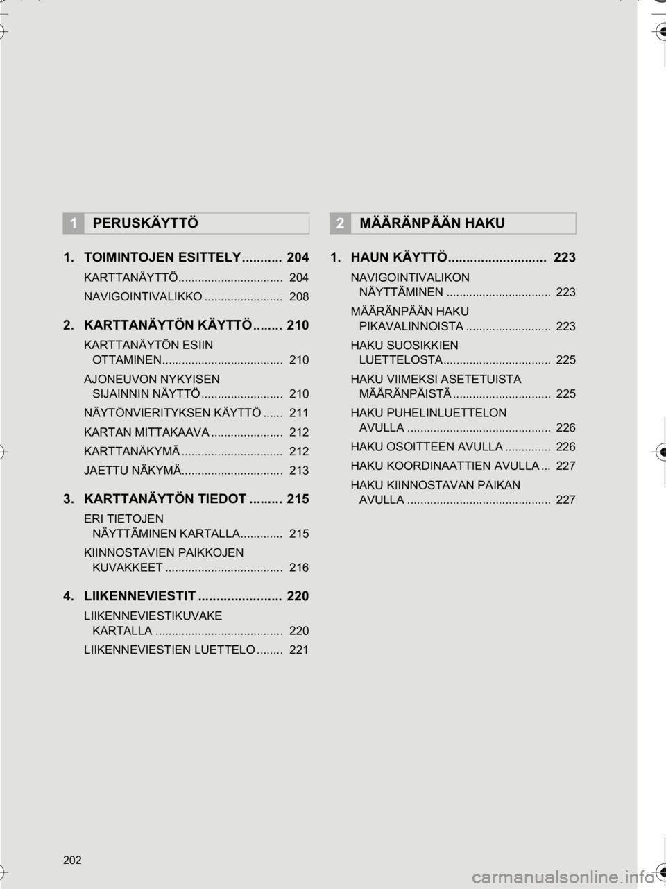 TOYOTA AURIS TOURING SPORTS 2016  Omistajan Käsikirja (in Finnish) 202
OM12K67FI
1. TOIMINTOJEN ESITTELY ...........  204
KARTTANÄYTTÖ................................  204
NAVIGOINTIVALIKKO ........................  208
2. KARTTANÄYTÖN KÄYTTÖ ........  210
KART TOYOTA AURIS TOURING SPORTS 2016  Omistajan Käsikirja (in Finnish) 202
OM12K67FI
1. TOIMINTOJEN ESITTELY ...........  204
KARTTANÄYTTÖ................................  204
NAVIGOINTIVALIKKO ........................  208
2. KARTTANÄYTÖN KÄYTTÖ ........  210
KART
