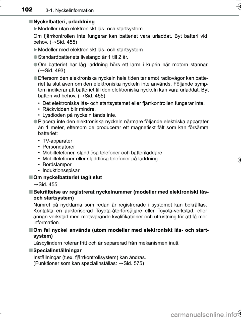 TOYOTA AURIS TOURING SPORTS 2016 Bruksanvisningar (in Swedish) 1023-1. Nyckelinformation
OM12K53SEn
Nyckelbatteri, urladdning
Modeller utan elektroniskt lås- och startsystem
Om fjärrkontrollen inte fungerar kan batteriet vara urladdat. Byt batteri vid
behov. TOYOTA AURIS TOURING SPORTS 2016 Bruksanvisningar (in Swedish) 1023-1. Nyckelinformation
OM12K53SEn
Nyckelbatteri, urladdning
Modeller utan elektroniskt lås- och startsystem
Om fjärrkontrollen inte fungerar kan batteriet vara urladdat. Byt batteri vid
behov.