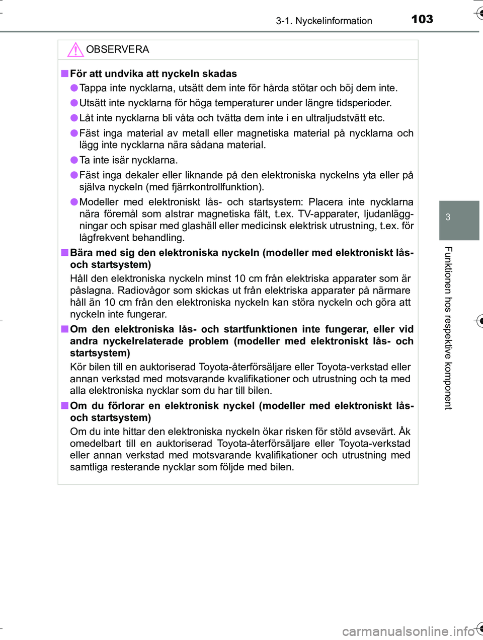 TOYOTA AURIS TOURING SPORTS 2016 Bruksanvisningar (in Swedish) 1033-1. Nyckelinformation
OM12K53SE
3
Funktionen hos respektive komponent
OBSERVERA
nFör att undvika att nyckeln skadas
l Tappa inte nycklarna, utsätt dem inte för hårda stötar och böj dem inte. TOYOTA AURIS TOURING SPORTS 2016 Bruksanvisningar (in Swedish) 1033-1. Nyckelinformation
OM12K53SE
3
Funktionen hos respektive komponent
OBSERVERA
nFör att undvika att nyckeln skadas
l Tappa inte nycklarna, utsätt dem inte för hårda stötar och böj dem inte.