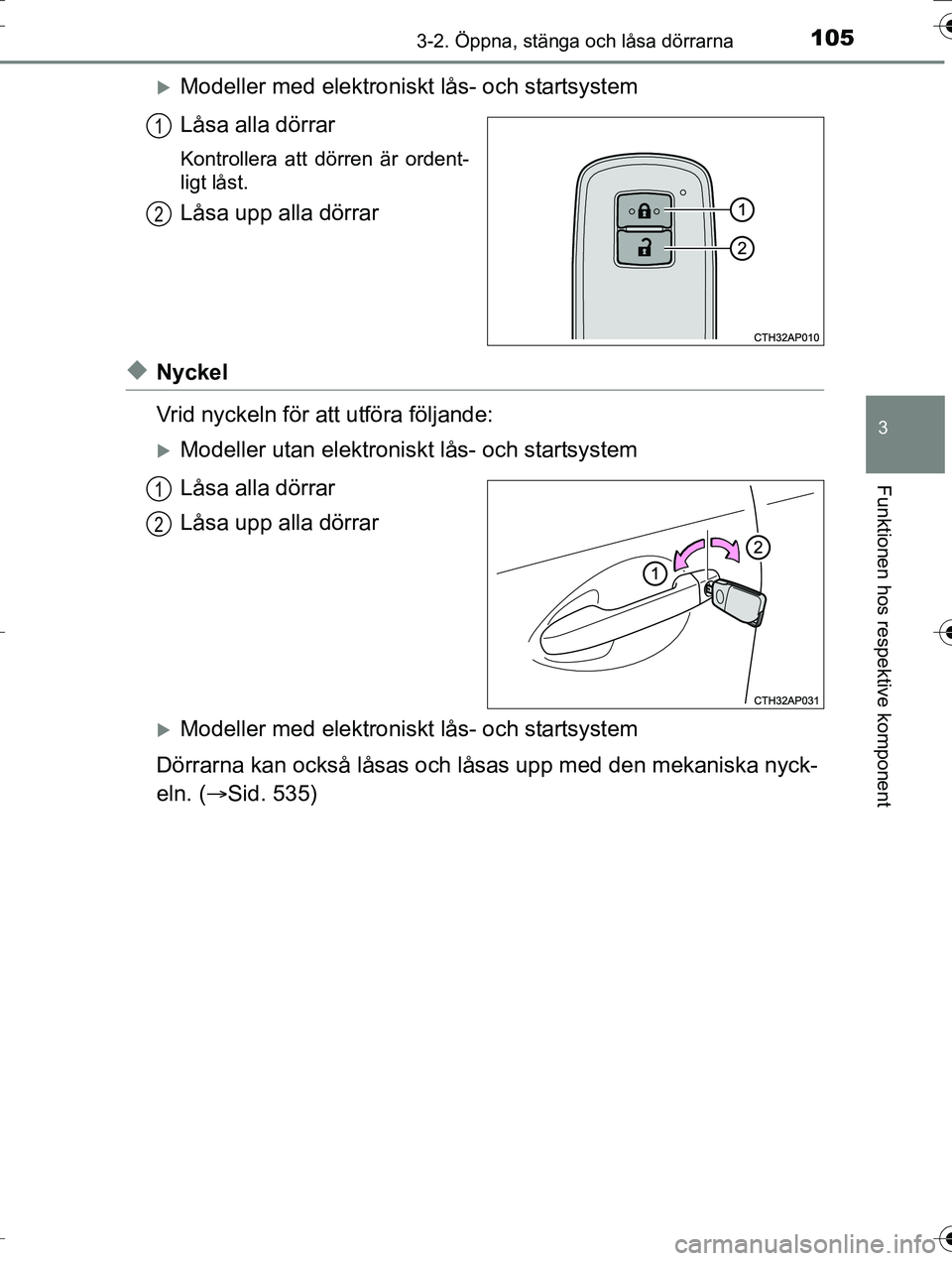 TOYOTA AURIS TOURING SPORTS 2016 Bruksanvisningar (in Swedish) 1053-2. Öppna, stänga och låsa dörrarna
OM12K53SE
3
Funktionen hos respektive komponent
Modeller med elektroniskt lås- och startsystem
Låsa alla dörrar
Kontrollera att dörren är ordent-
li TOYOTA AURIS TOURING SPORTS 2016 Bruksanvisningar (in Swedish) 1053-2. Öppna, stänga och låsa dörrarna
OM12K53SE
3
Funktionen hos respektive komponent
Modeller med elektroniskt lås- och startsystem
Låsa alla dörrar
Kontrollera att dörren är ordent-
li