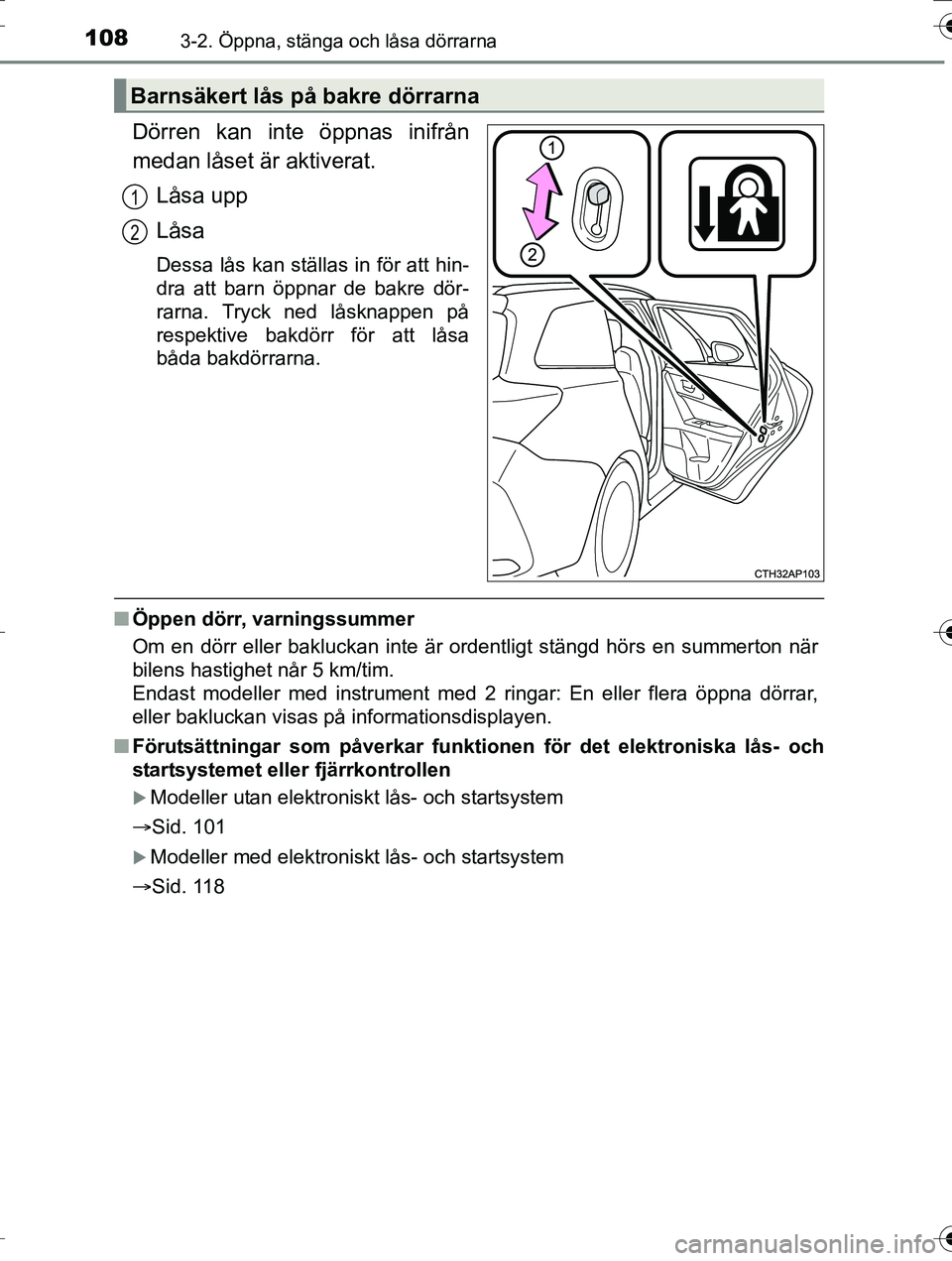 TOYOTA AURIS TOURING SPORTS 2016 Bruksanvisningar (in Swedish) 1083-2. Öppna, stänga och låsa dörrarna
OM12K53SE
Dörren kan inte öppnas inifrån
medan låset är aktiverat.Låsa upp
Låsa
Dessa lås kan ställas in för att hin-
dra att barn öppnar de bakr TOYOTA AURIS TOURING SPORTS 2016 Bruksanvisningar (in Swedish) 1083-2. Öppna, stänga och låsa dörrarna
OM12K53SE
Dörren kan inte öppnas inifrån
medan låset är aktiverat.Låsa upp
Låsa
Dessa lås kan ställas in för att hin-
dra att barn öppnar de bakr