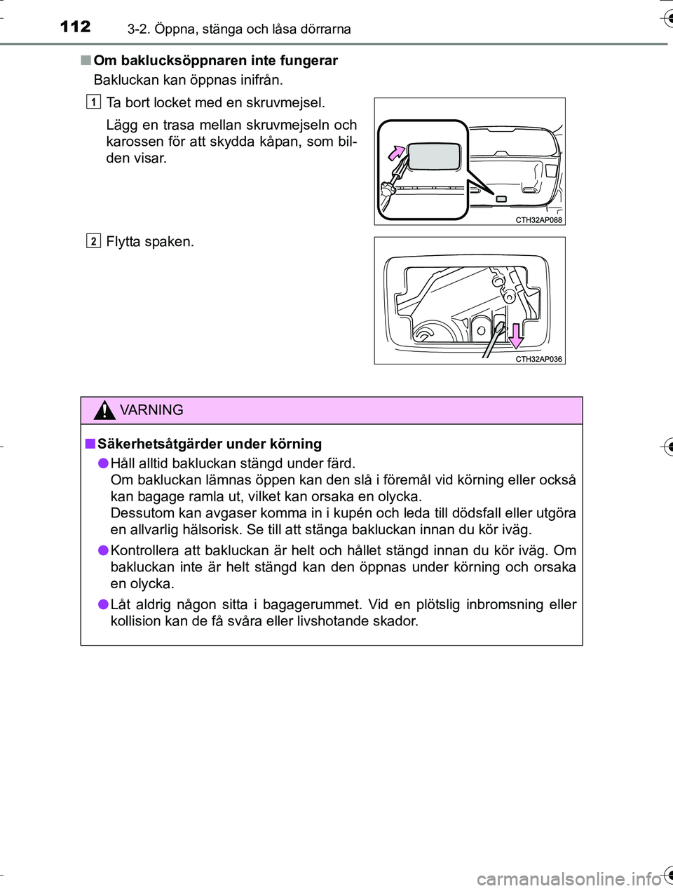 TOYOTA AURIS TOURING SPORTS 2016 Bruksanvisningar (in Swedish) 1123-2. Öppna, stänga och låsa dörrarna
OM12K53SEn
Om baklucksöppnaren inte fungerar
Bakluckan kan öppnas inifrån.
Ta bort locket med en skruvmejsel.
Lägg en trasa mellan skruvmejseln och
karo TOYOTA AURIS TOURING SPORTS 2016 Bruksanvisningar (in Swedish) 1123-2. Öppna, stänga och låsa dörrarna
OM12K53SEn
Om baklucksöppnaren inte fungerar
Bakluckan kan öppnas inifrån.
Ta bort locket med en skruvmejsel.
Lägg en trasa mellan skruvmejseln och
karo