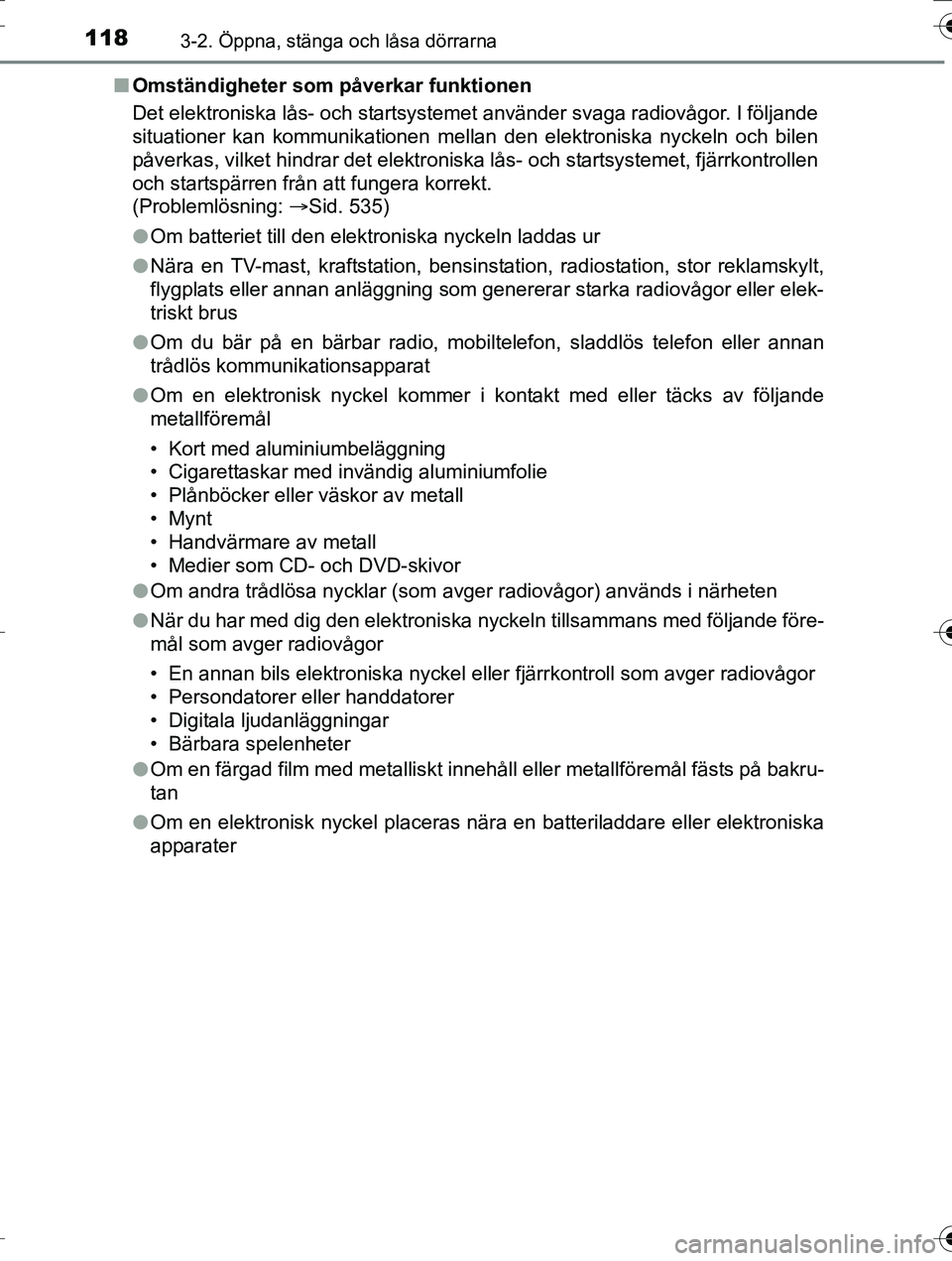 TOYOTA AURIS TOURING SPORTS 2016 Bruksanvisningar (in Swedish) 1183-2. Öppna, stänga och låsa dörrarna
OM12K53SEn
Omständigheter som påverkar funktionen
Det elektroniska lås- och startsystemet använder svaga radiovågor. I följande
situationer kan kommun TOYOTA AURIS TOURING SPORTS 2016 Bruksanvisningar (in Swedish) 1183-2. Öppna, stänga och låsa dörrarna
OM12K53SEn
Omständigheter som påverkar funktionen
Det elektroniska lås- och startsystemet använder svaga radiovågor. I följande
situationer kan kommun
