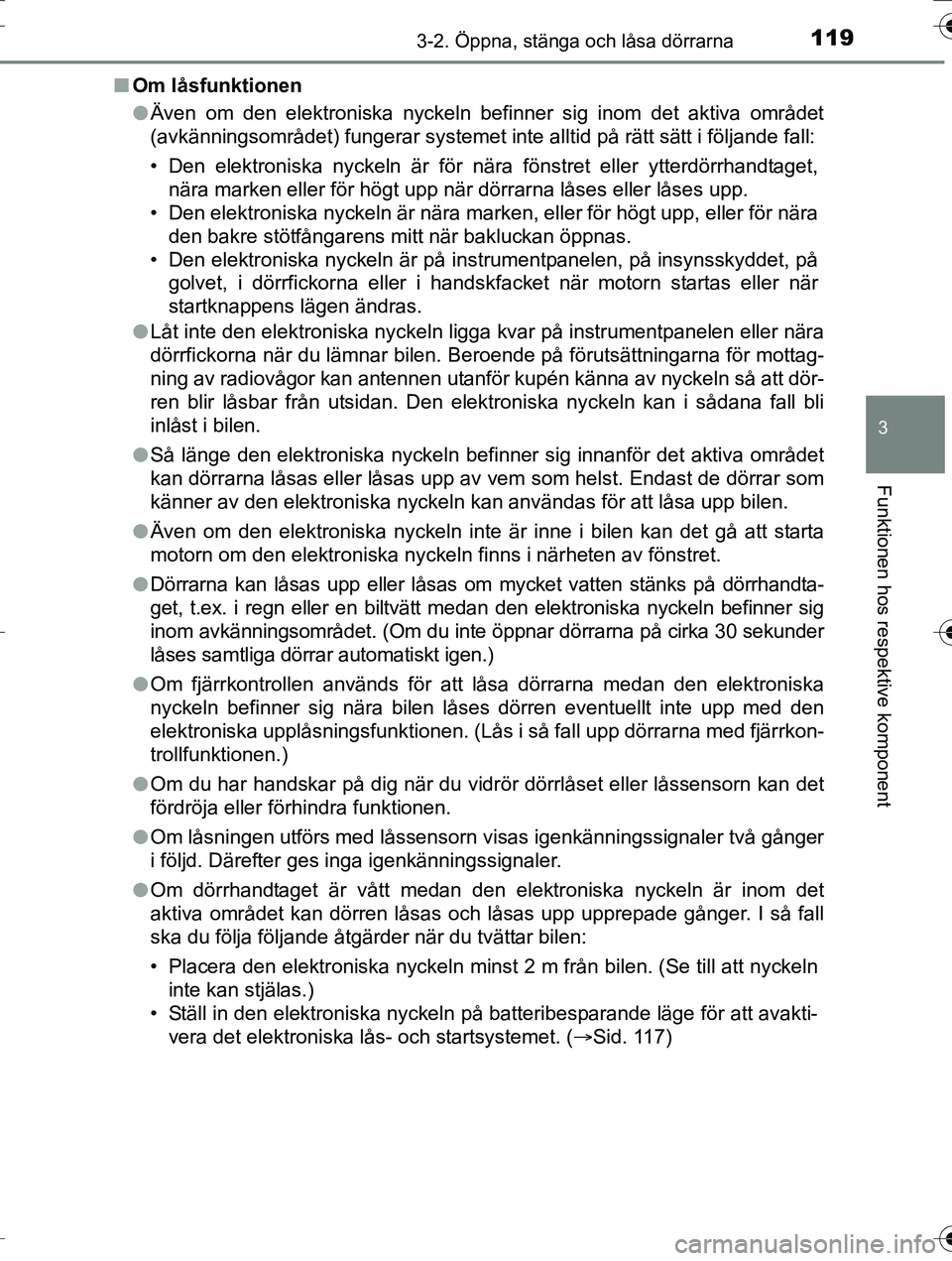 TOYOTA AURIS TOURING SPORTS 2016 Bruksanvisningar (in Swedish) 1193-2. Öppna, stänga och låsa dörrarna
OM12K53SE
3
Funktionen hos respektive komponent
nOm låsfunktionen
lÄven om den elektroniska nyckeln befinner sig inom det aktiva området
(avkänningsomr TOYOTA AURIS TOURING SPORTS 2016 Bruksanvisningar (in Swedish) 1193-2. Öppna, stänga och låsa dörrarna
OM12K53SE
3
Funktionen hos respektive komponent
nOm låsfunktionen
lÄven om den elektroniska nyckeln befinner sig inom det aktiva området
(avkänningsomr