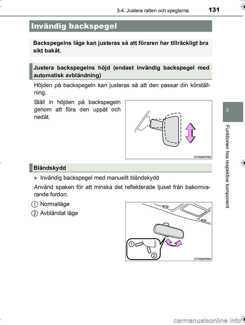 TOYOTA AURIS TOURING SPORTS 2016 Bruksanvisningar (in Swedish) 1313-4. Justera ratten och speglarna
OM12K53SE
3
Funktionen hos respektive komponent
Höjden på backspegeln kan justeras så att den passar din körställ-
ning.
Ställ in höjden på backspegeln
gen TOYOTA AURIS TOURING SPORTS 2016 Bruksanvisningar (in Swedish) 1313-4. Justera ratten och speglarna
OM12K53SE
3
Funktionen hos respektive komponent
Höjden på backspegeln kan justeras så att den passar din körställ-
ning.
Ställ in höjden på backspegeln
gen