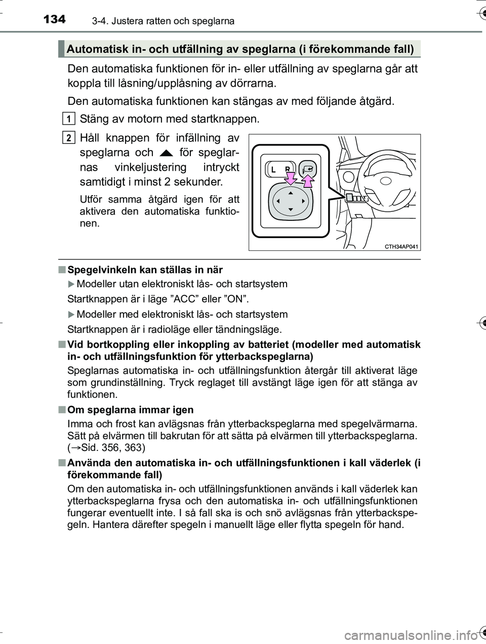 TOYOTA AURIS TOURING SPORTS 2016 Bruksanvisningar (in Swedish) 1343-4. Justera ratten och speglarna
OM12K53SE
Den automatiska funktionen för in- eller utfällning av speglarna går att
koppla till låsning/upplåsning av dörrarna.
Den automatiska funktionen kan TOYOTA AURIS TOURING SPORTS 2016 Bruksanvisningar (in Swedish) 1343-4. Justera ratten och speglarna
OM12K53SE
Den automatiska funktionen för in- eller utfällning av speglarna går att
koppla till låsning/upplåsning av dörrarna.
Den automatiska funktionen kan