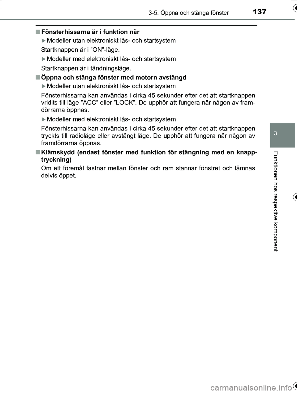 TOYOTA AURIS TOURING SPORTS 2016 Bruksanvisningar (in Swedish) 1373-5. Öppna och stänga fönster
OM12K53SE
3
Funktionen hos respektive komponent
nFönsterhissarna är i funktion när
Modeller utan elektroniskt lås- och startsystem
Startknappen är i ”ON TOYOTA AURIS TOURING SPORTS 2016 Bruksanvisningar (in Swedish) 1373-5. Öppna och stänga fönster
OM12K53SE
3
Funktionen hos respektive komponent
nFönsterhissarna är i funktion när
Modeller utan elektroniskt lås- och startsystem
Startknappen är i ”ON