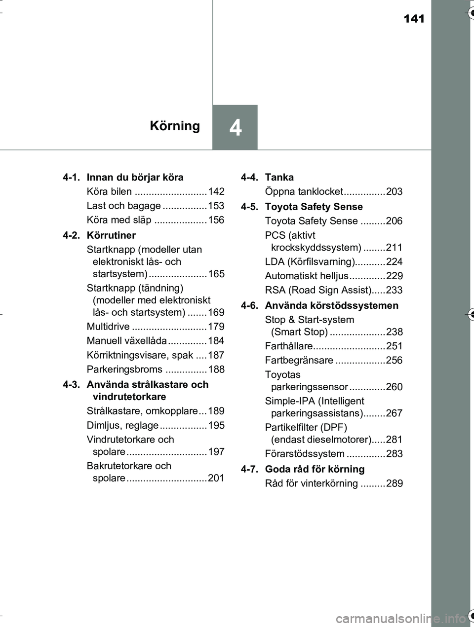 TOYOTA AURIS TOURING SPORTS 2016 Bruksanvisningar (in Swedish) 141
4Körning
OM12K53SE4-1. Innan du börjar köra
Köra bilen .......................... 142
Last och bagage ................ 153
Köra med släp ................... 156
4-2. Körrutiner Startknapp TOYOTA AURIS TOURING SPORTS 2016 Bruksanvisningar (in Swedish) 141
4Körning
OM12K53SE4-1. Innan du börjar köra
Köra bilen .......................... 142
Last och bagage ................ 153
Köra med släp ................... 156
4-2. Körrutiner Startknapp
