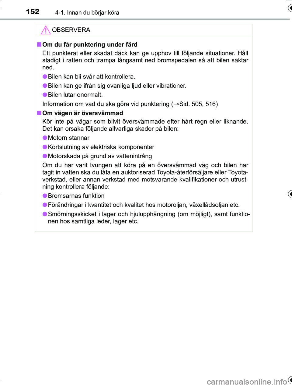TOYOTA AURIS TOURING SPORTS 2016 Bruksanvisningar (in Swedish) 1524-1. Innan du börjar köra
OM12K53SE
OBSERVERA
nOm du får punktering under färd
Ett punkterat eller skadat däck kan ge upphov till följande situationer. Håll
stadigt i ratten och trampa lång TOYOTA AURIS TOURING SPORTS 2016 Bruksanvisningar (in Swedish) 1524-1. Innan du börjar köra
OM12K53SE
OBSERVERA
nOm du får punktering under färd
Ett punkterat eller skadat däck kan ge upphov till följande situationer. Håll
stadigt i ratten och trampa lång