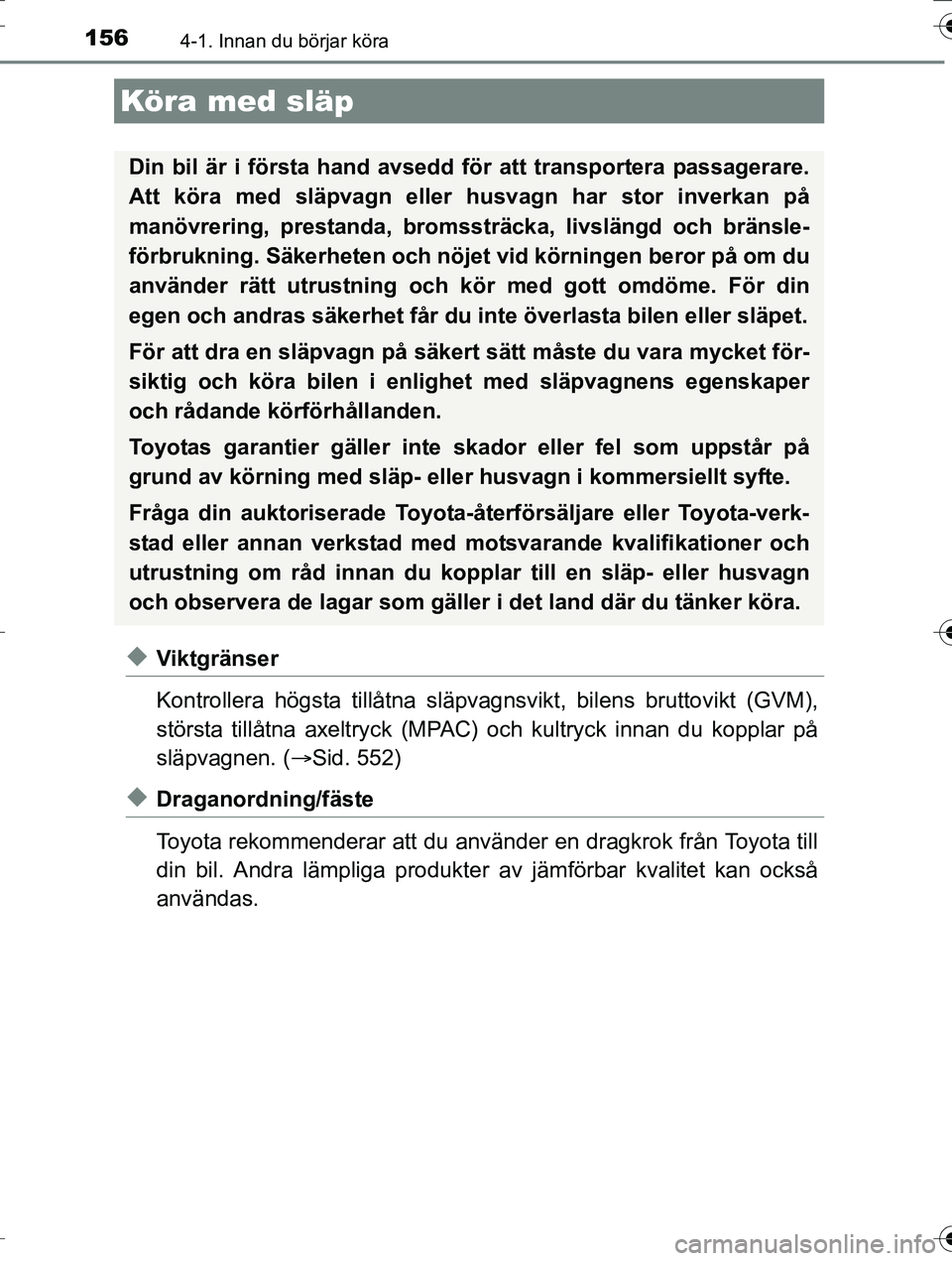 TOYOTA AURIS TOURING SPORTS 2016 Bruksanvisningar (in Swedish) 1564-1. Innan du börjar köra
OM12K53SE
uViktgränser
Kontrollera högsta tillåtna släpvagnsvikt, bilens bruttovi kt (GVM),
största tillåtna axeltryck (MPAC) och kultryck innan du kopplar på
slà TOYOTA AURIS TOURING SPORTS 2016 Bruksanvisningar (in Swedish) 1564-1. Innan du börjar köra
OM12K53SE
uViktgränser
Kontrollera högsta tillåtna släpvagnsvikt, bilens bruttovi kt (GVM),
största tillåtna axeltryck (MPAC) och kultryck innan du kopplar på
slÃ