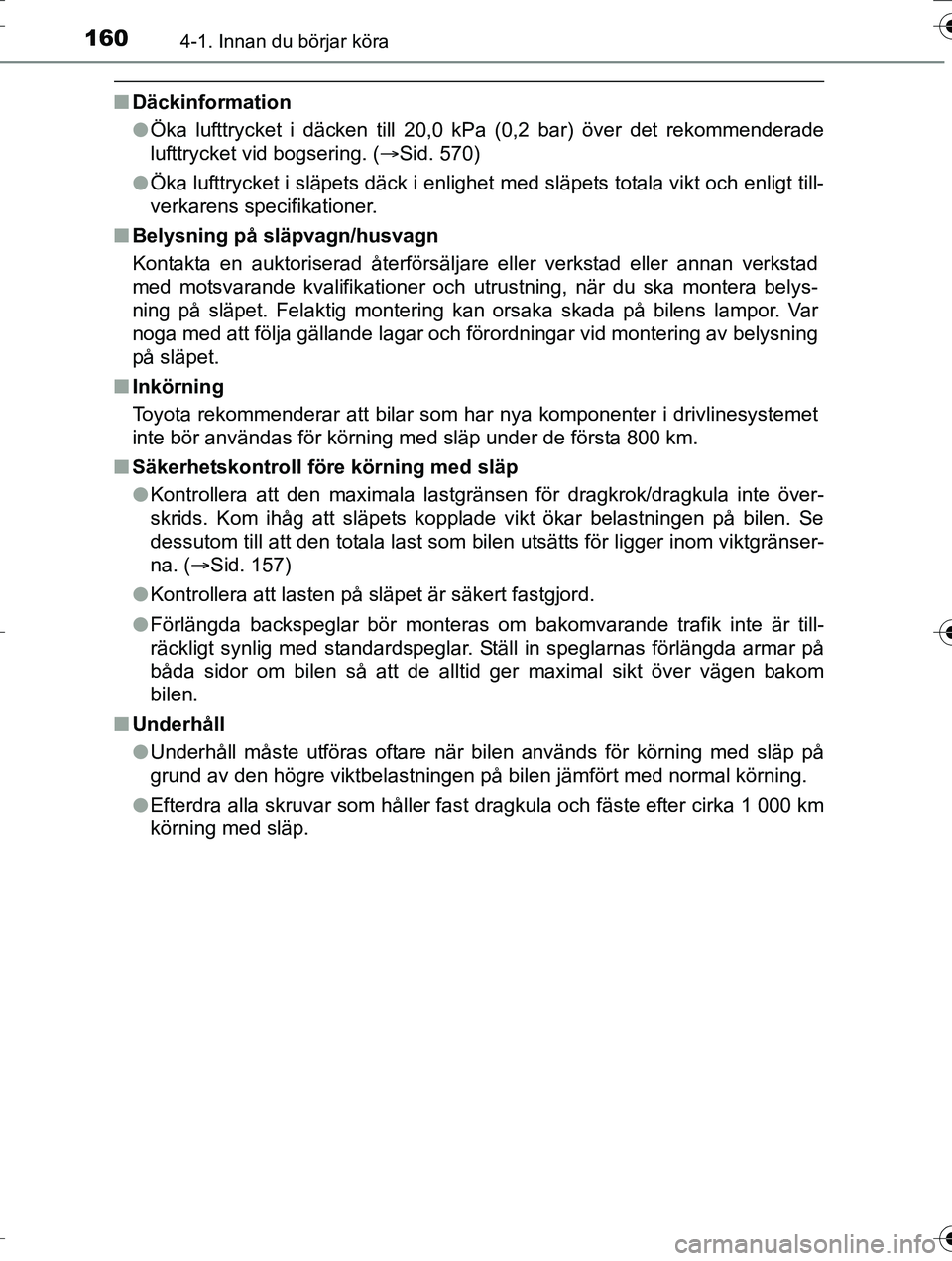 TOYOTA AURIS TOURING SPORTS 2016 Bruksanvisningar (in Swedish) 1604-1. Innan du börjar köra
OM12K53SE
nDäckinformation
lÖka lufttrycket i däcken till 20,0 kPa (0,2 bar) över det rekommenderade
lufttrycket vid bogsering. (ï‚®Sid. 570)
l Öka lufttrycket i sl TOYOTA AURIS TOURING SPORTS 2016 Bruksanvisningar (in Swedish) 1604-1. Innan du börjar köra
OM12K53SE
nDäckinformation
lÖka lufttrycket i däcken till 20,0 kPa (0,2 bar) över det rekommenderade
lufttrycket vid bogsering. (ï‚®Sid. 570)
l Öka lufttrycket i sl