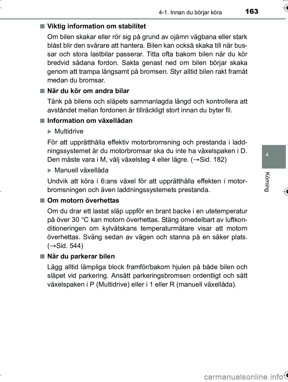 TOYOTA AURIS TOURING SPORTS 2016 Bruksanvisningar (in Swedish) 1634-1. Innan du börjar köra
OM12K53SE
4
Körning
nViktig information om stabilitet
Om bilen skakar eller rör sig på grund av ojämn vägbana eller stark
blåst blir den svårare att hantera. Bile TOYOTA AURIS TOURING SPORTS 2016 Bruksanvisningar (in Swedish) 1634-1. Innan du börjar köra
OM12K53SE
4
Körning
nViktig information om stabilitet
Om bilen skakar eller rör sig på grund av ojämn vägbana eller stark
blåst blir den svårare att hantera. Bile
