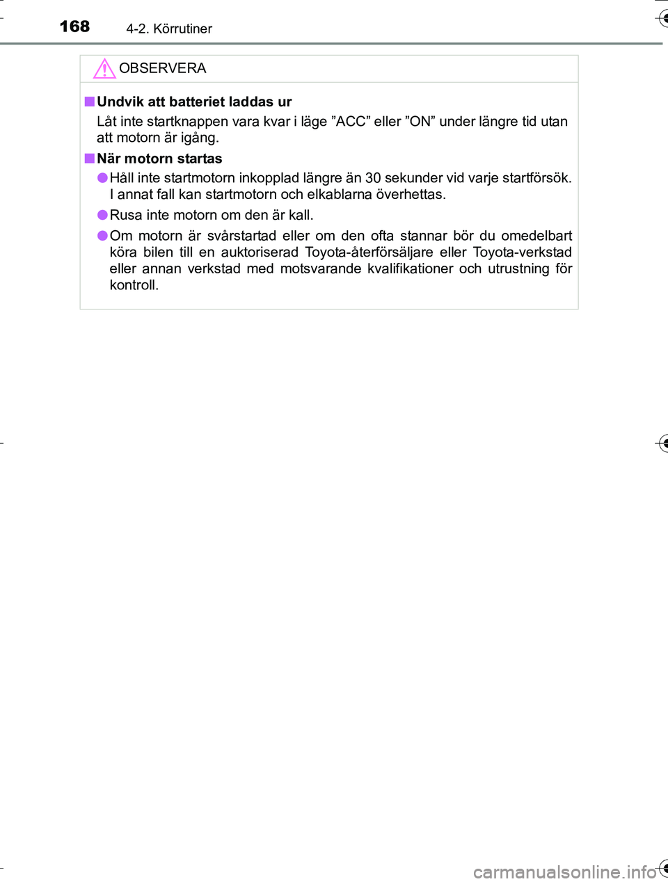 TOYOTA AURIS TOURING SPORTS 2016 Bruksanvisningar (in Swedish) 1684-2. Körrutiner
OM12K53SE
OBSERVERA
nUndvik att batteriet laddas ur
Låt inte startknappen vara kvar i läge ”ACC” eller ”ON” under längre tid utan
att motorn är igång.
n När motorn st TOYOTA AURIS TOURING SPORTS 2016 Bruksanvisningar (in Swedish) 1684-2. Körrutiner
OM12K53SE
OBSERVERA
nUndvik att batteriet laddas ur
Låt inte startknappen vara kvar i läge ”ACC” eller ”ON” under längre tid utan
att motorn är igång.
n När motorn st