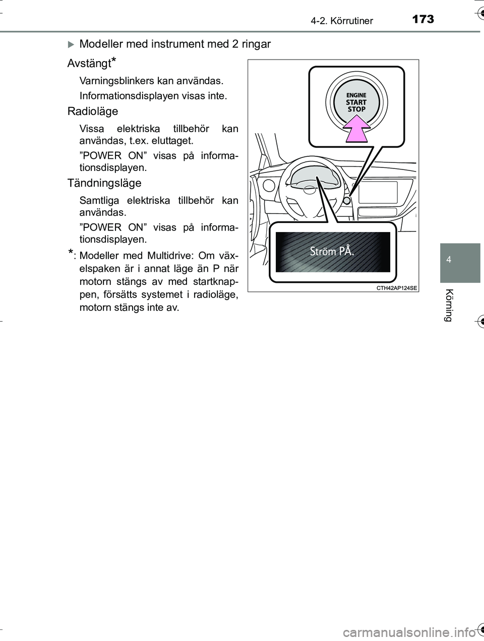 TOYOTA AURIS TOURING SPORTS 2016 Bruksanvisningar (in Swedish) 1734-2. Körrutiner
OM12K53SE
4
Körning
Modeller med instrument med 2 ringar
Avstängt
*
Varningsblinkers kan användas.
Informationsdisplayen visas inte.
Radioläge
Vissa elektriska tillbehör ka TOYOTA AURIS TOURING SPORTS 2016 Bruksanvisningar (in Swedish) 1734-2. Körrutiner
OM12K53SE
4
Körning
Modeller med instrument med 2 ringar
Avstängt
*
Varningsblinkers kan användas.
Informationsdisplayen visas inte.
Radioläge
Vissa elektriska tillbehör ka