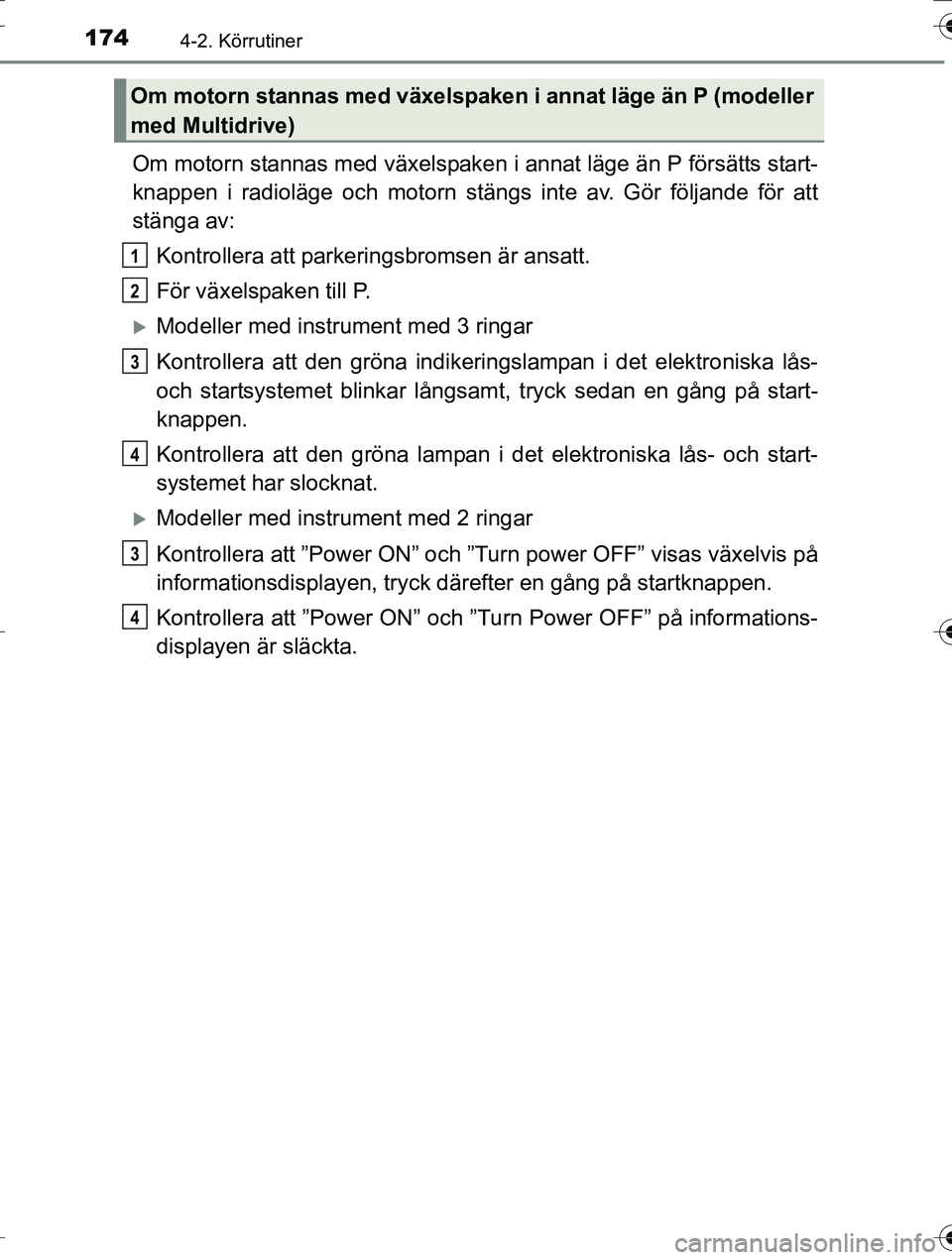 TOYOTA AURIS TOURING SPORTS 2016 Bruksanvisningar (in Swedish) 1744-2. Körrutiner
OM12K53SE
Om motorn stannas med växelspaken i annat läge än P försätts start-
knappen i radioläge och motorn stängs inte av. Gör följande för att
stänga av:Kontrollera a TOYOTA AURIS TOURING SPORTS 2016 Bruksanvisningar (in Swedish) 1744-2. Körrutiner
OM12K53SE
Om motorn stannas med växelspaken i annat läge än P försätts start-
knappen i radioläge och motorn stängs inte av. Gör följande för att
stänga av:Kontrollera a