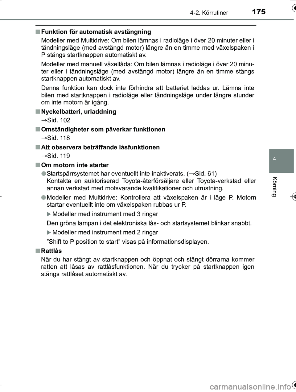 TOYOTA AURIS TOURING SPORTS 2016 Bruksanvisningar (in Swedish) 1754-2. Körrutiner
OM12K53SE
4
Körning
nFunktion för auto matisk avstängning
Modeller med Multidrive: Om bilen lämnas i radioläge i över 20 minuter eller i
tändningsläge (med avstängd motor TOYOTA AURIS TOURING SPORTS 2016 Bruksanvisningar (in Swedish) 1754-2. Körrutiner
OM12K53SE
4
Körning
nFunktion för auto matisk avstängning
Modeller med Multidrive: Om bilen lämnas i radioläge i över 20 minuter eller i
tändningsläge (med avstängd motor