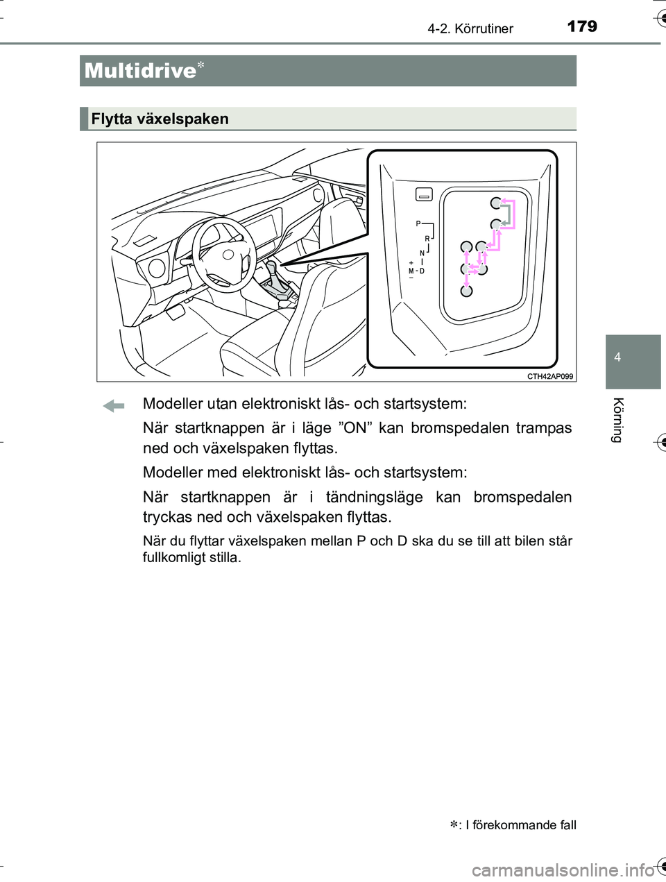 TOYOTA AURIS TOURING SPORTS 2016 Bruksanvisningar (in Swedish) 1794-2. Körrutiner
OM12K53SE
4
KörningModeller utan elektroniskt lås- och startsystem:
När startknappen är i läge ”ON” kan bromspedalen trampas
ned och växelspaken flyttas.
Modeller med ele TOYOTA AURIS TOURING SPORTS 2016 Bruksanvisningar (in Swedish) 1794-2. Körrutiner
OM12K53SE
4
KörningModeller utan elektroniskt lås- och startsystem:
När startknappen är i läge ”ON” kan bromspedalen trampas
ned och växelspaken flyttas.
Modeller med ele