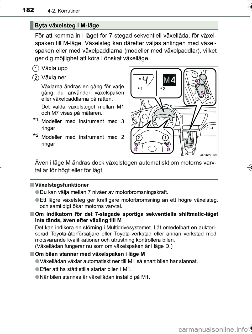 TOYOTA AURIS TOURING SPORTS 2016 Bruksanvisningar (in Swedish) 1824-2. Körrutiner
OM12K53SE
För att komma in i läget för 7-stegad sekventiell växellåda, för växel-
spaken till M-läge. Växelsteg kan därefter väljas antingen med växel-
spaken eller med TOYOTA AURIS TOURING SPORTS 2016 Bruksanvisningar (in Swedish) 1824-2. Körrutiner
OM12K53SE
För att komma in i läget för 7-stegad sekventiell växellåda, för växel-
spaken till M-läge. Växelsteg kan därefter väljas antingen med växel-
spaken eller med