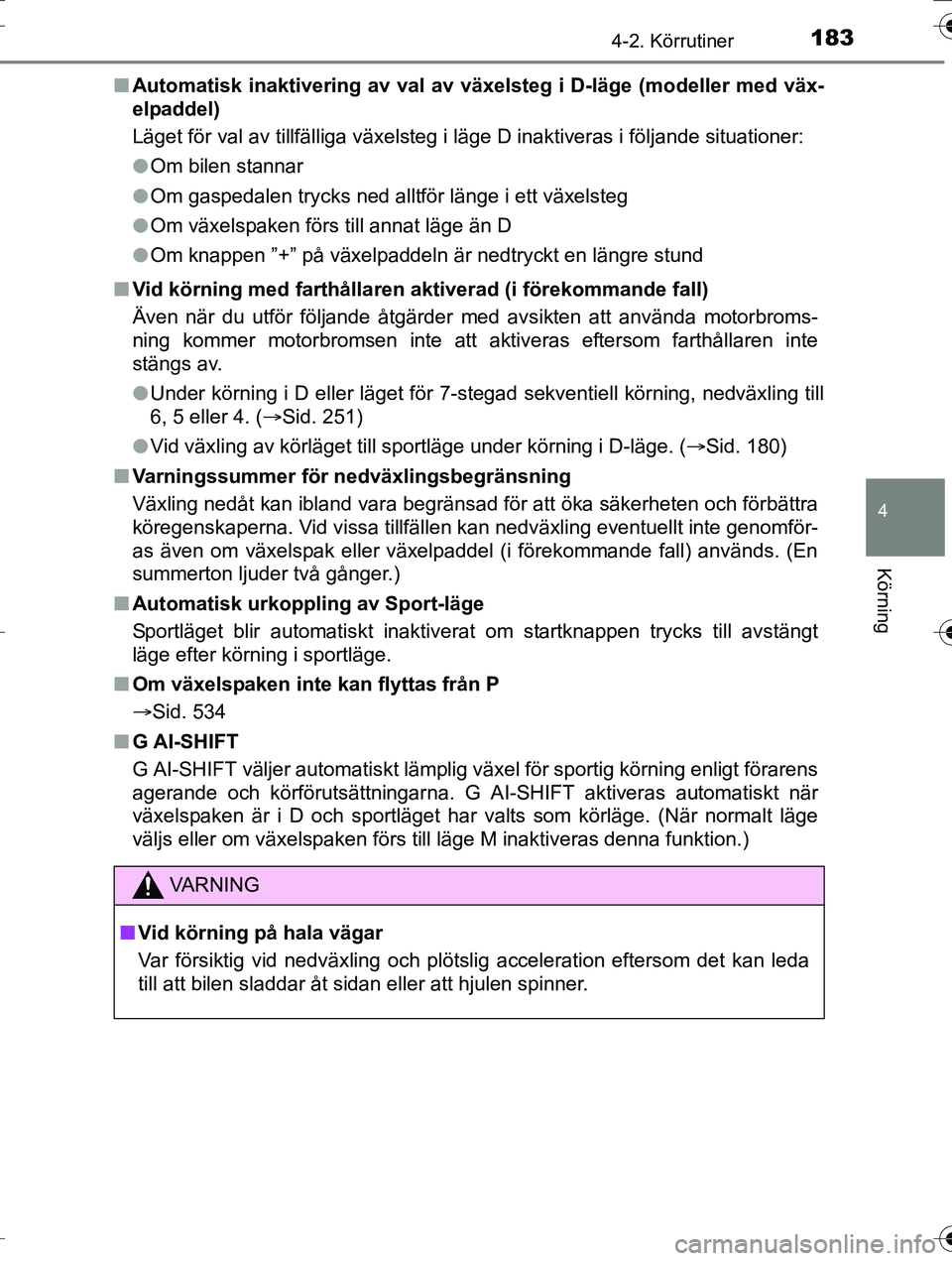 TOYOTA AURIS TOURING SPORTS 2016 Bruksanvisningar (in Swedish) 1834-2. Körrutiner
OM12K53SE
4
Körning
nAutomatisk inaktivering av val av växelsteg i D-läge (modeller me\
d väx-
elpaddel)
Läget för val av tillfälliga växelsteg i läge D inaktiveras i föl TOYOTA AURIS TOURING SPORTS 2016 Bruksanvisningar (in Swedish) 1834-2. Körrutiner
OM12K53SE
4
Körning
nAutomatisk inaktivering av val av växelsteg i D-läge (modeller me\
d väx-
elpaddel)
Läget för val av tillfälliga växelsteg i läge D inaktiveras i föl
