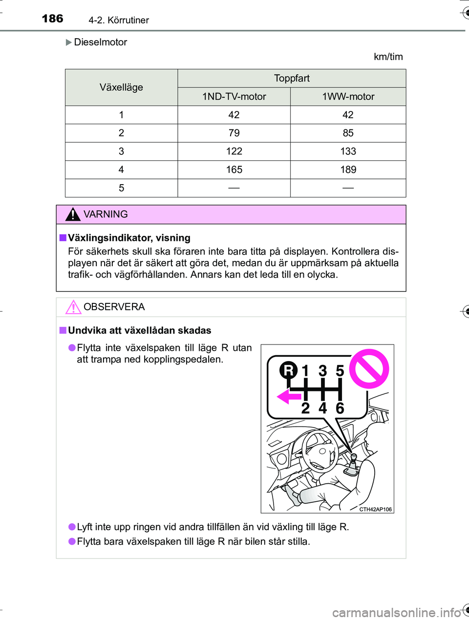 TOYOTA AURIS TOURING SPORTS 2016 Bruksanvisningar (in Swedish) 1864-2. Körrutiner
OM12K53SE
Dieselmotorkm/tim
VäxellägeToppfart
1ND-TV-motor1WW-motor
14242
27985
3122133
4165189
5
VA R N I N G
nVäxlingsindikator, visning
För säkerhets skull ska fö TOYOTA AURIS TOURING SPORTS 2016 Bruksanvisningar (in Swedish) 1864-2. Körrutiner
OM12K53SE
Dieselmotorkm/tim
VäxellägeToppfart
1ND-TV-motor1WW-motor
14242
27985
3122133
4165189
5
VA R N I N G
nVäxlingsindikator, visning
För säkerhets skull ska fö