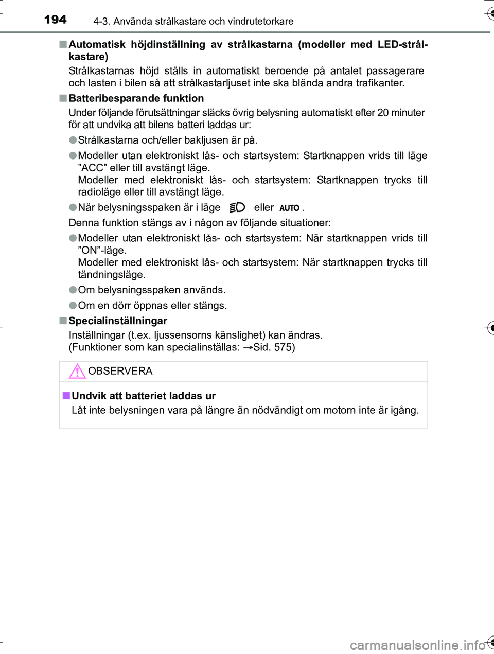 TOYOTA AURIS TOURING SPORTS 2016  Bruksanvisningar (in Swedish) 1944-3. Använda strålkastare och vindrutetorkare
OM12K53SEn
Automatisk höjdinställning av strålkastarna (modeller med LED-strål-
kastare)
Strålkastarnas höjd ställs in automatiskt beroende p�