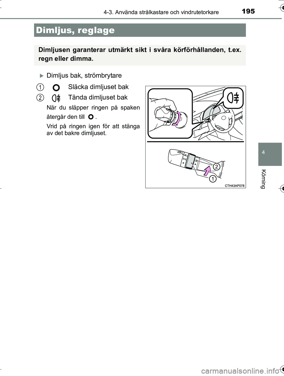 TOYOTA AURIS TOURING SPORTS 2016  Bruksanvisningar (in Swedish) 1954-3. Använda strålkastare och vindrutetorkare
OM12K53SE
4
Körning
Dimljus bak, strömbrytareSläcka dimljuset bak
Tända dimljuset bak
När du släpper ringen på spaken
återgår den till  . TOYOTA AURIS TOURING SPORTS 2016  Bruksanvisningar (in Swedish) 1954-3. Använda strålkastare och vindrutetorkare
OM12K53SE
4
Körning
Dimljus bak, strömbrytareSläcka dimljuset bak
Tända dimljuset bak
När du släpper ringen på spaken
återgår den till  .