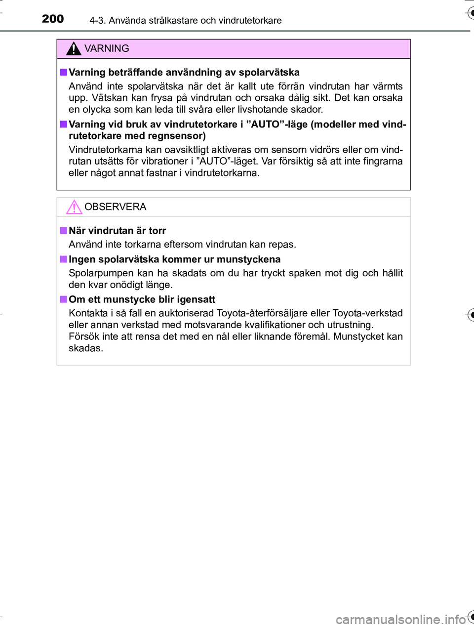 TOYOTA AURIS TOURING SPORTS 2016  Bruksanvisningar (in Swedish) 2004-3. Använda strålkastare och vindrutetorkare
OM12K53SE
VA R N I N G
nVarning beträffande användning av spolarvätska
Använd inte spolarvätska när det är kallt ute förrän vindrutan har v�