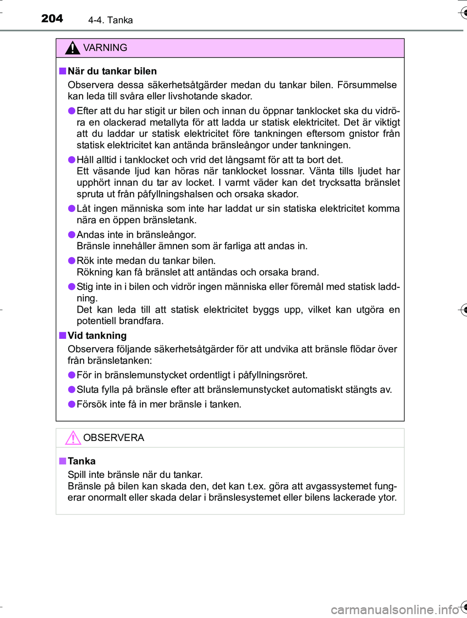 TOYOTA AURIS TOURING SPORTS 2016 Bruksanvisningar (in Swedish) 2044-4. Tanka
OM12K53SE
VA R N I N G
nNär du tankar bilen
Observera dessa säkerhetsåtgärder medan du tankar bilen. Försummelse
kan leda till svåra eller livshotande skador.
l Efter att du har st TOYOTA AURIS TOURING SPORTS 2016 Bruksanvisningar (in Swedish) 2044-4. Tanka
OM12K53SE
VA R N I N G
nNär du tankar bilen
Observera dessa säkerhetsåtgärder medan du tankar bilen. Försummelse
kan leda till svåra eller livshotande skador.
l Efter att du har st