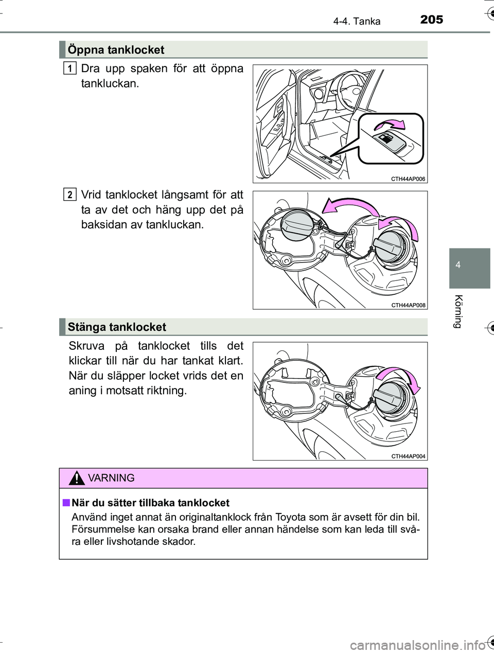 TOYOTA AURIS TOURING SPORTS 2016 Bruksanvisningar (in Swedish) 2054-4. Tanka
OM12K53SE
4
Körning
Dra upp spaken för att öppna
tankluckan.
Vrid tanklocket långsamt för att
ta av det och häng upp det på
baksidan av tankluckan.
Skruva på tanklocket tills det TOYOTA AURIS TOURING SPORTS 2016 Bruksanvisningar (in Swedish) 2054-4. Tanka
OM12K53SE
4
Körning
Dra upp spaken för att öppna
tankluckan.
Vrid tanklocket långsamt för att
ta av det och häng upp det på
baksidan av tankluckan.
Skruva på tanklocket tills det