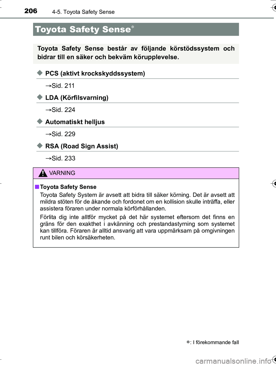 TOYOTA AURIS TOURING SPORTS 2016 Bruksanvisningar (in Swedish) 206
OM12K53SE
4-5. Toyota Safety Sense
uPCS (aktivt krockskyddssystem)
Sid. 211
uLDA (Körfilsvarning)
Sid. 224
uAutomatiskt helljus
Sid. 229
uRSA (Road Sign Assist)
Sid. 233
Toyota Safety TOYOTA AURIS TOURING SPORTS 2016 Bruksanvisningar (in Swedish) 206
OM12K53SE
4-5. Toyota Safety Sense
uPCS (aktivt krockskyddssystem)
Sid. 211
uLDA (Körfilsvarning)
Sid. 224
uAutomatiskt helljus
Sid. 229
uRSA (Road Sign Assist)
Sid. 233
Toyota Safety