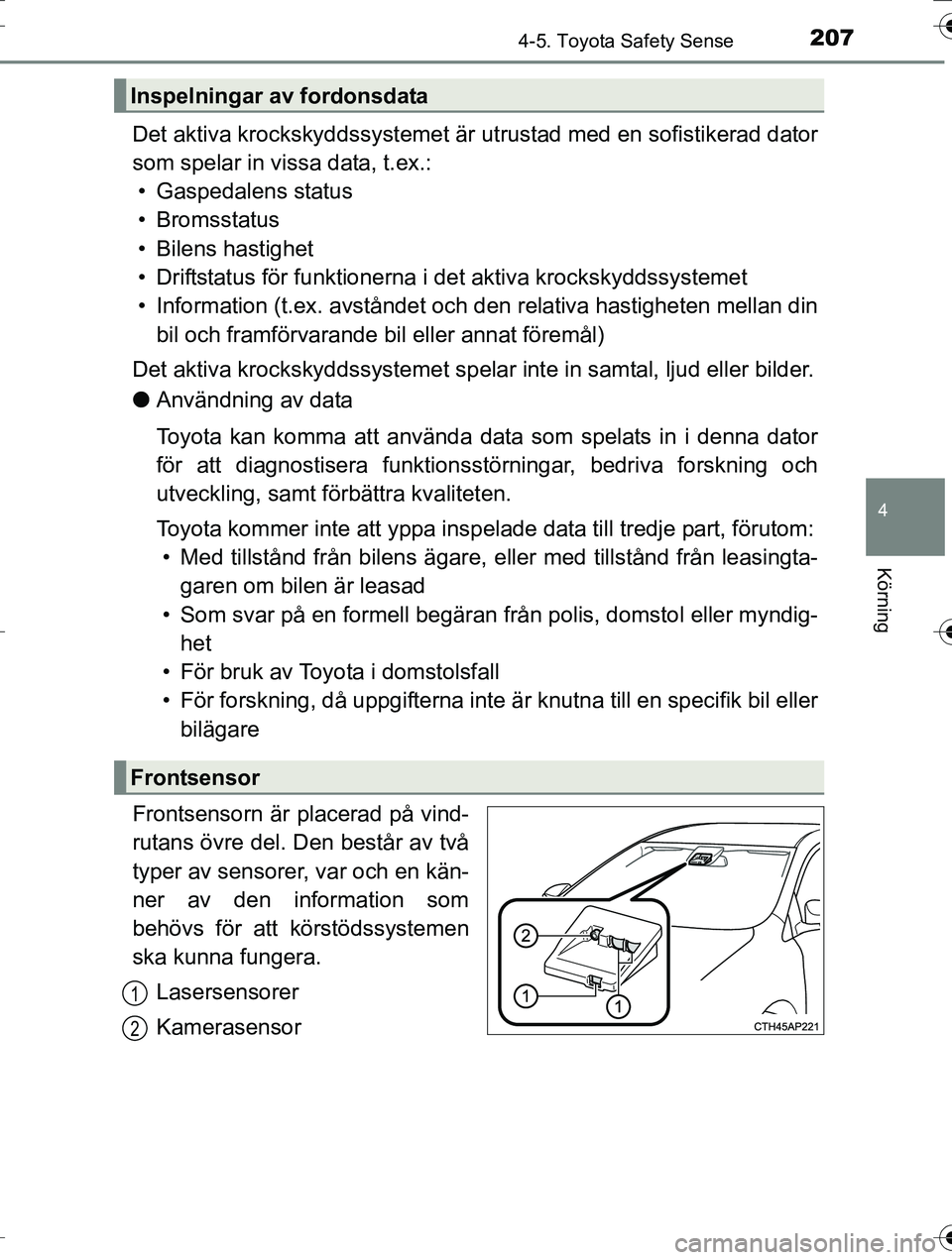 TOYOTA AURIS TOURING SPORTS 2016 Bruksanvisningar (in Swedish) 2074-5. Toyota Safety Sense
OM12K53SE
4
Körning
Det aktiva krockskyddssystemet är utrustad med en sofistikerad dator
som spelar in vissa data, t.ex.: • Gaspedalens status
• Bromsstatus
• Bilen TOYOTA AURIS TOURING SPORTS 2016 Bruksanvisningar (in Swedish) 2074-5. Toyota Safety Sense
OM12K53SE
4
Körning
Det aktiva krockskyddssystemet är utrustad med en sofistikerad dator
som spelar in vissa data, t.ex.: • Gaspedalens status
• Bromsstatus
• Bilen