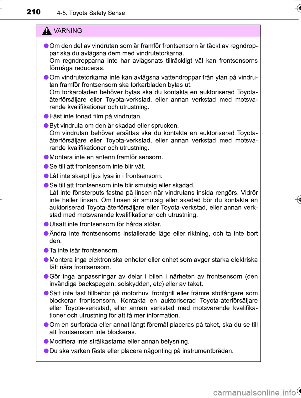 TOYOTA AURIS TOURING SPORTS 2016 Bruksanvisningar (in Swedish) 2104-5. Toyota Safety Sense
OM12K53SE
VA R N I N G
lOm den del av vindrutan som är framför frontsensorn är täckt av regndrop-
par ska du avlägsna dem med vindrutetorkarna.
Om regndropparna inte h TOYOTA AURIS TOURING SPORTS 2016 Bruksanvisningar (in Swedish) 2104-5. Toyota Safety Sense
OM12K53SE
VA R N I N G
lOm den del av vindrutan som är framför frontsensorn är täckt av regndrop-
par ska du avlägsna dem med vindrutetorkarna.
Om regndropparna inte h