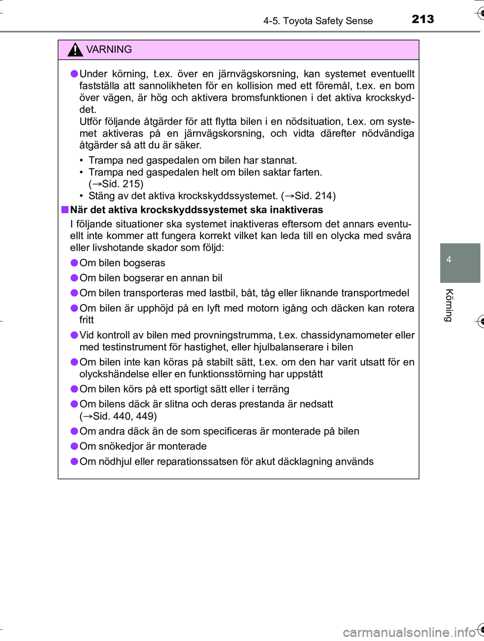 TOYOTA AURIS TOURING SPORTS 2016  Bruksanvisningar (in Swedish) 2134-5. Toyota Safety Sense
OM12K53SE
4
Körning
VA R N I N G
lUnder körning, t.ex. över en järnvägskorsning, kan systemet eventuellt
fastställa att sannolikheten för en kollision med ett förem