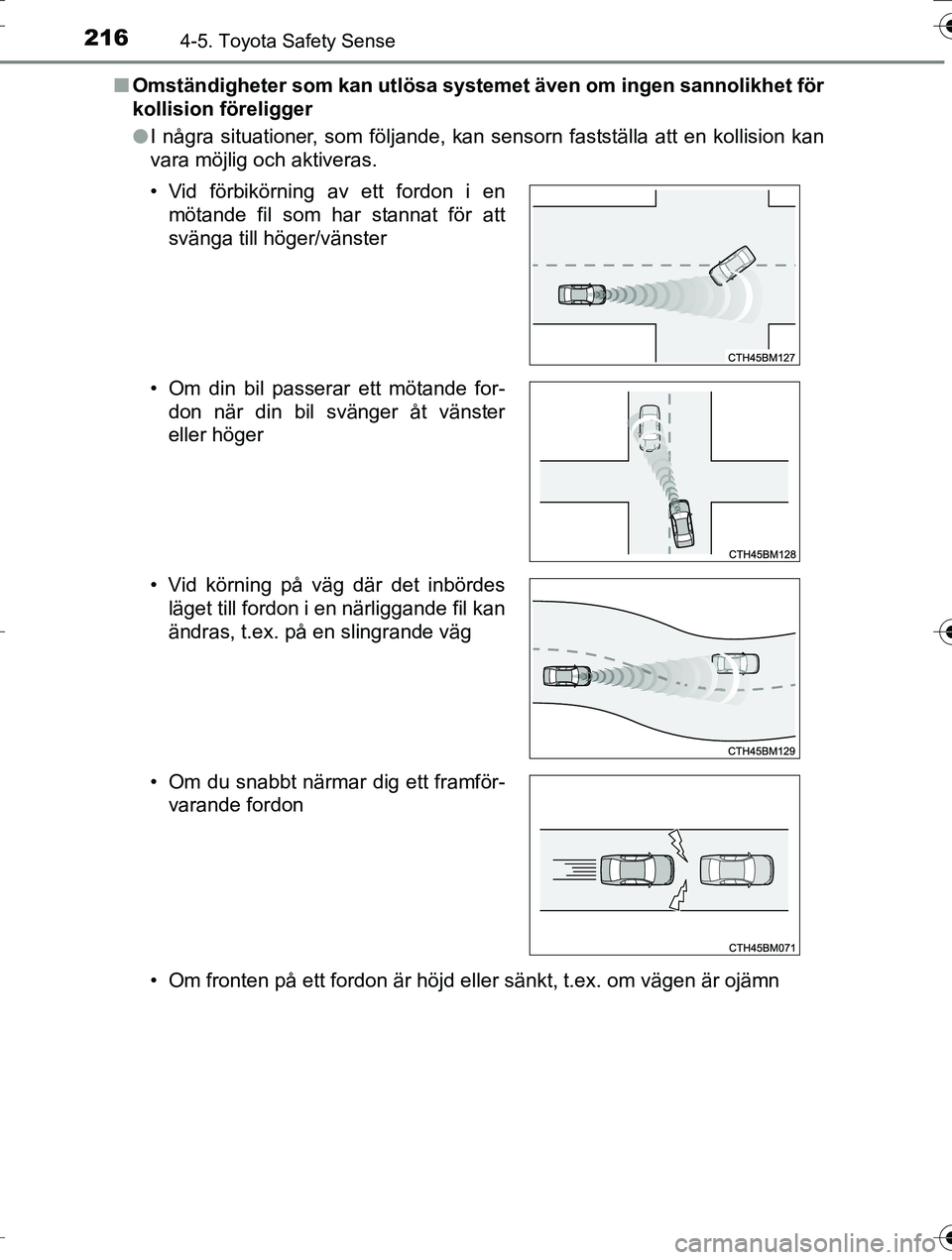 TOYOTA AURIS TOURING SPORTS 2016  Bruksanvisningar (in Swedish) 2164-5. Toyota Safety Sense
OM12K53SEn
Omständigheter som kan utlösa systemet även om ingen sannolikhet för
kollision föreligger
lI några situationer, som följande, kan sensorn fastställa att 