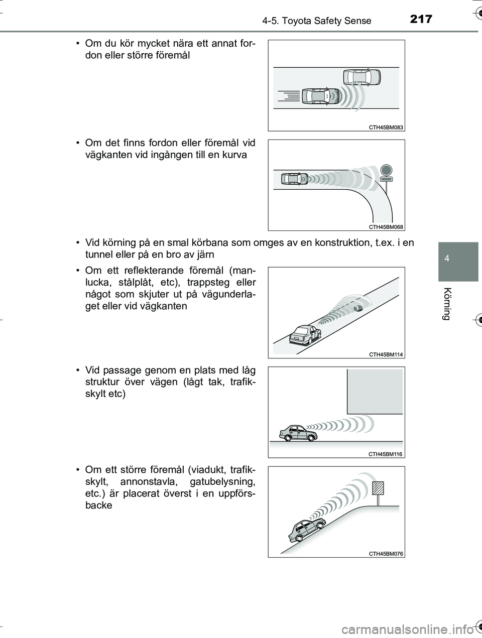 TOYOTA AURIS TOURING SPORTS 2016  Bruksanvisningar (in Swedish) 2174-5. Toyota Safety Sense
OM12K53SE
4
Körning
• Vid körning på en smal körbana som omges av en konstruktion, t.ex. i entunnel eller på en bro av järn
• Om du kör mycket nära ett annat fo