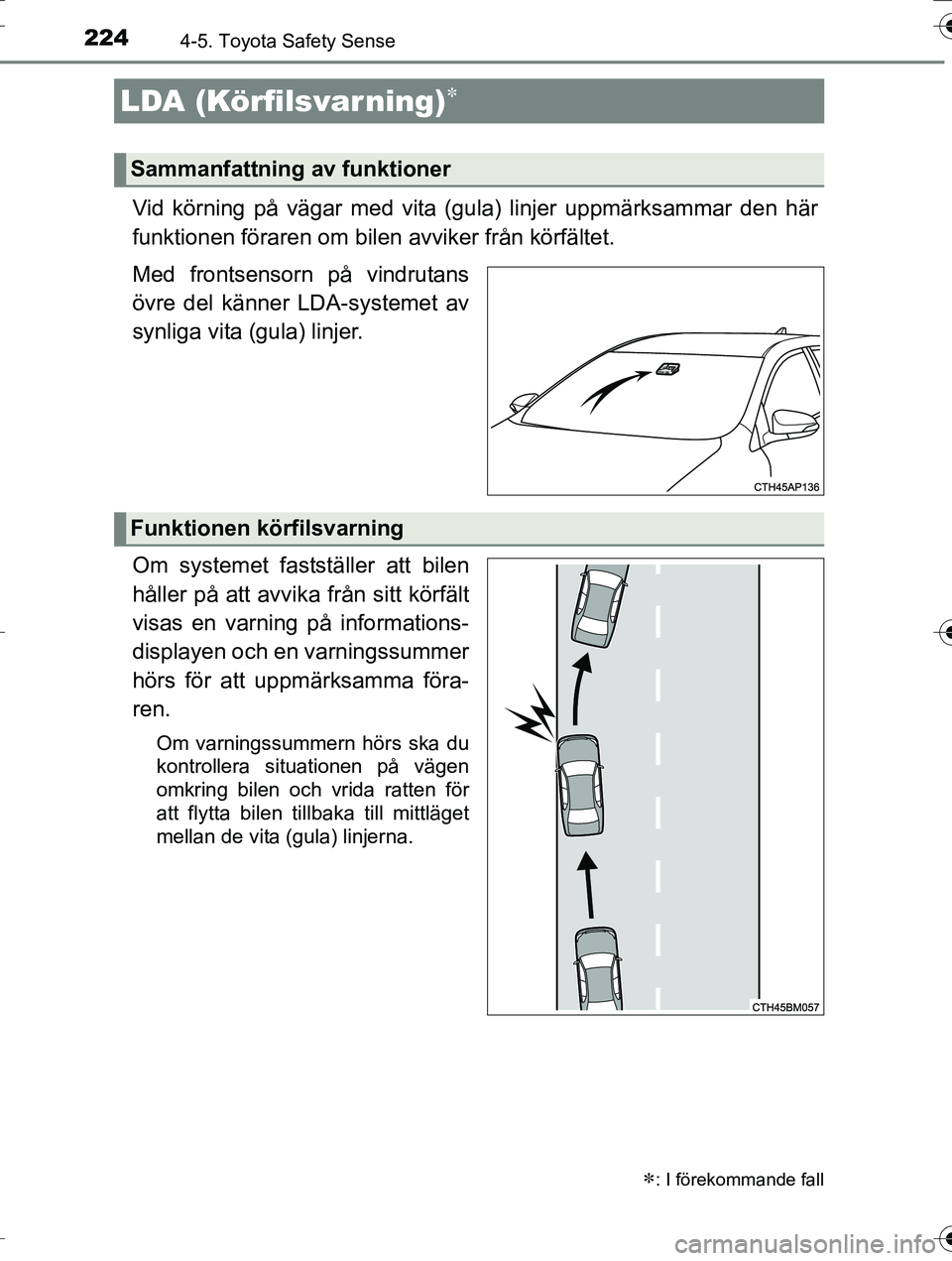 TOYOTA AURIS TOURING SPORTS 2016 Bruksanvisningar (in Swedish) 2244-5. Toyota Safety Sense
OM12K53SE
Vid körning på vägar med vita (gula) linjer uppmärksammar den här
funktionen föraren om bilen avviker från körfältet.
Med frontsensorn på vindrutans
öv TOYOTA AURIS TOURING SPORTS 2016 Bruksanvisningar (in Swedish) 2244-5. Toyota Safety Sense
OM12K53SE
Vid körning på vägar med vita (gula) linjer uppmärksammar den här
funktionen föraren om bilen avviker från körfältet.
Med frontsensorn på vindrutans
öv