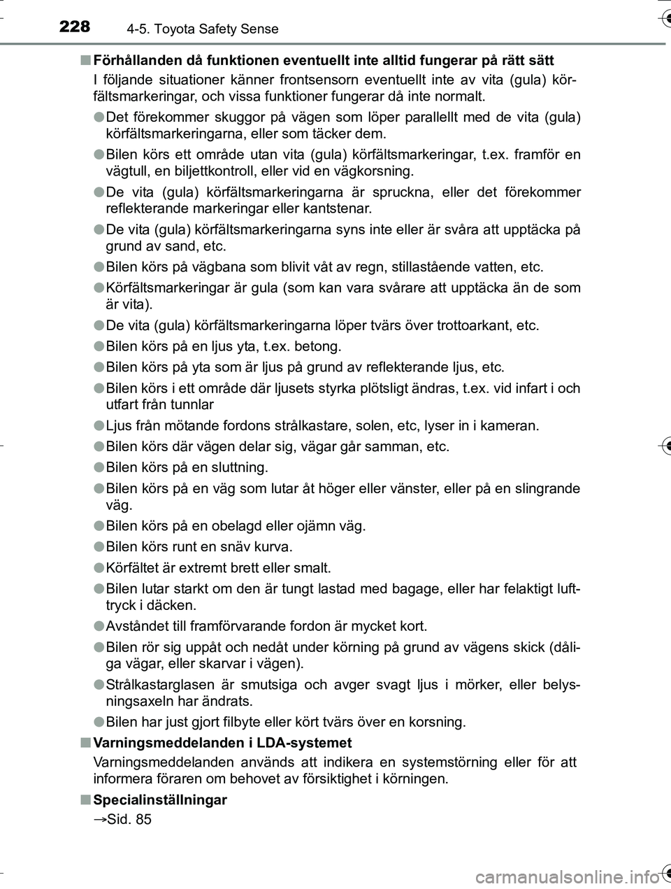 TOYOTA AURIS TOURING SPORTS 2016 Bruksanvisningar (in Swedish) 2284-5. Toyota Safety Sense
OM12K53SEn
Förhållanden då funktionen eventuellt inte alltid fungerar på rätt sätt
I följande situationer känner frontsensorn eventuellt inte av vita (gula) kör- TOYOTA AURIS TOURING SPORTS 2016 Bruksanvisningar (in Swedish) 2284-5. Toyota Safety Sense
OM12K53SEn
Förhållanden då funktionen eventuellt inte alltid fungerar på rätt sätt
I följande situationer känner frontsensorn eventuellt inte av vita (gula) kör-