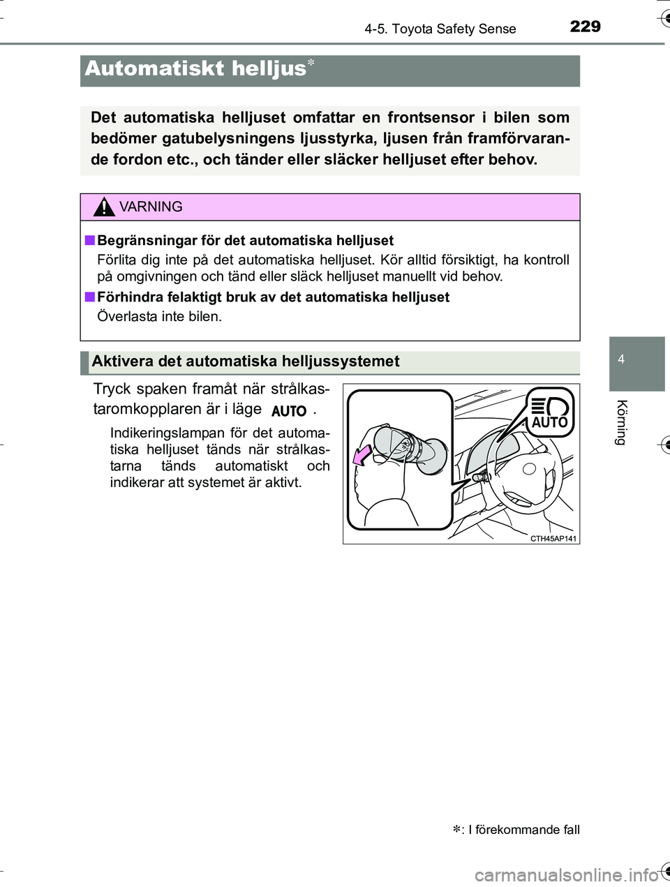 TOYOTA AURIS TOURING SPORTS 2016 Bruksanvisningar (in Swedish) 2294-5. Toyota Safety Sense
OM12K53SE
4
KörningTryck spaken framåt när strålkas-
taromkopplaren är i läge .
Indikeringslampan för det automa-
tiska helljuset tänds när strålkas-
tarna tänd TOYOTA AURIS TOURING SPORTS 2016 Bruksanvisningar (in Swedish) 2294-5. Toyota Safety Sense
OM12K53SE
4
KörningTryck spaken framåt när strålkas-
taromkopplaren är i läge .
Indikeringslampan för det automa-
tiska helljuset tänds när strålkas-
tarna tänd