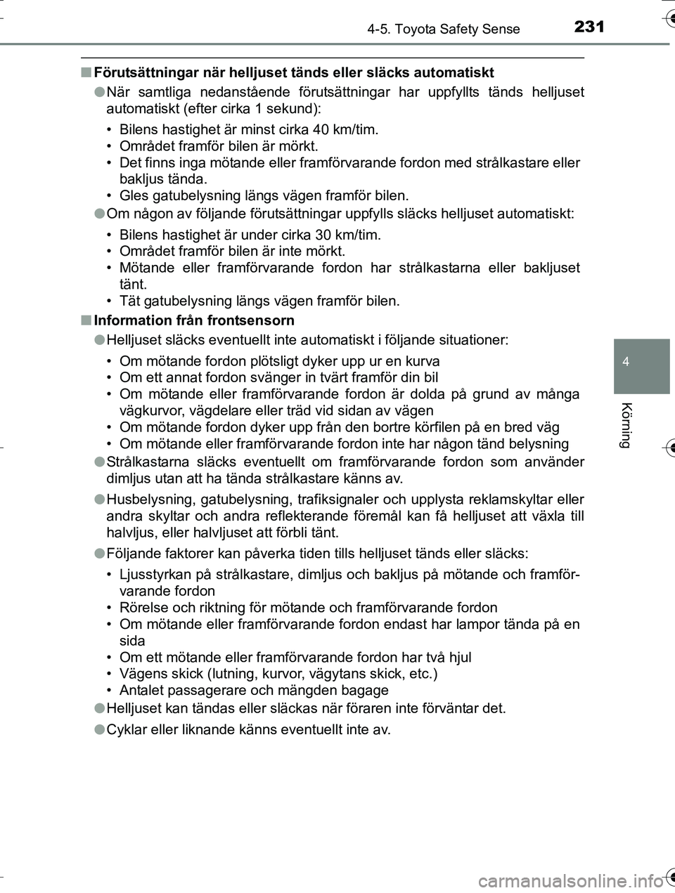 TOYOTA AURIS TOURING SPORTS 2016 Bruksanvisningar (in Swedish) 2314-5. Toyota Safety Sense
OM12K53SE
4
Körning
nFörutsättningar när helljuset tänds eller släcks automatiskt
l När samtliga nedanstående förutsättningar har uppfyllts tänds helljuset
auto TOYOTA AURIS TOURING SPORTS 2016 Bruksanvisningar (in Swedish) 2314-5. Toyota Safety Sense
OM12K53SE
4
Körning
nFörutsättningar när helljuset tänds eller släcks automatiskt
l När samtliga nedanstående förutsättningar har uppfyllts tänds helljuset
auto