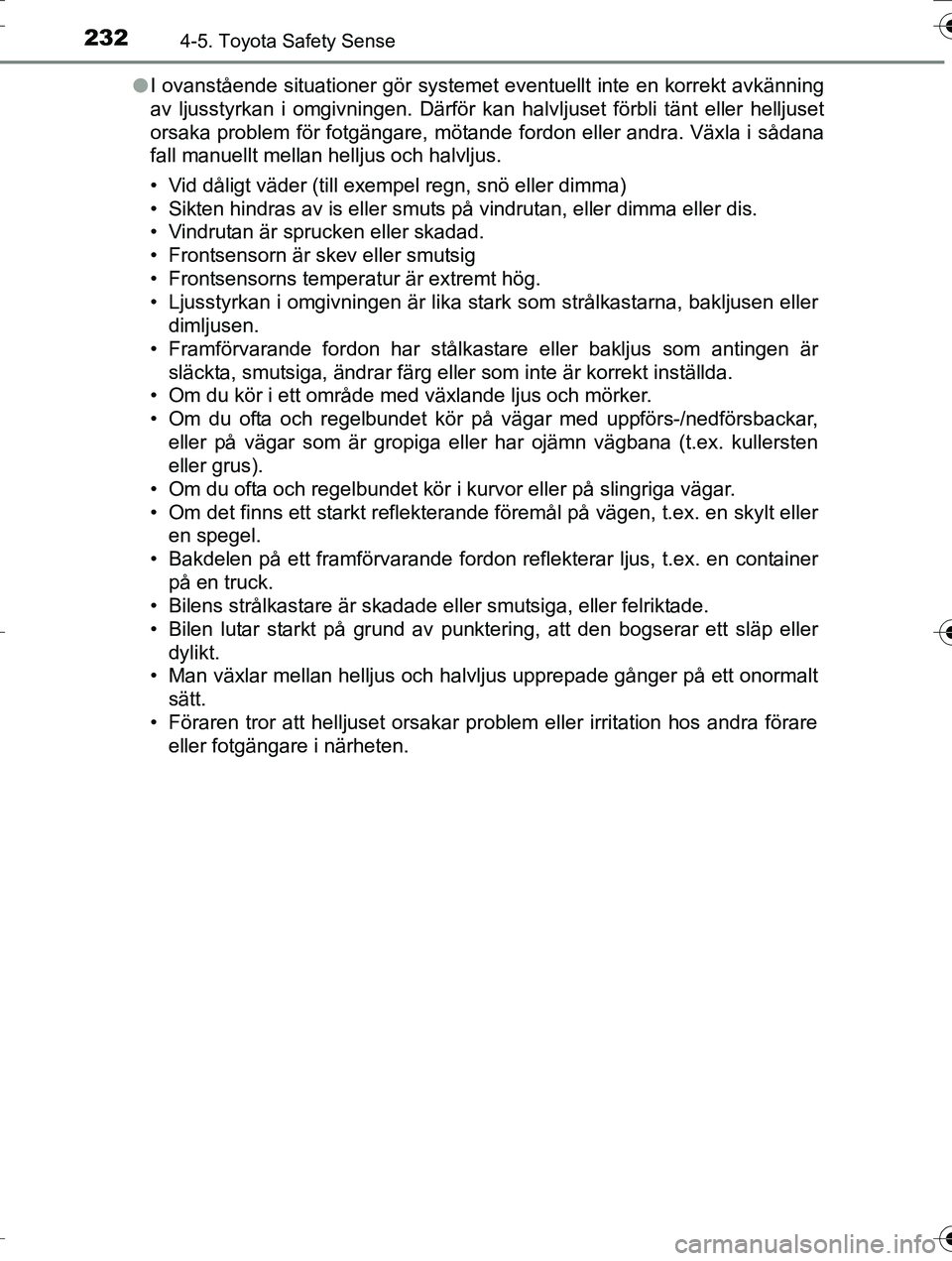 TOYOTA AURIS TOURING SPORTS 2016 Bruksanvisningar (in Swedish) 2324-5. Toyota Safety Sense
OM12K53SEl
I ovanstående situationer gör systemet eventuellt inte en korrekt avkänning
av ljusstyrkan i omgivningen. Därför kan halvljuset förbli tänt eller helljuse TOYOTA AURIS TOURING SPORTS 2016 Bruksanvisningar (in Swedish) 2324-5. Toyota Safety Sense
OM12K53SEl
I ovanstående situationer gör systemet eventuellt inte en korrekt avkänning
av ljusstyrkan i omgivningen. Därför kan halvljuset förbli tänt eller helljuse
