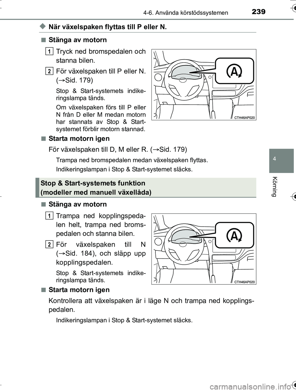 TOYOTA AURIS TOURING SPORTS 2016 Bruksanvisningar (in Swedish) 2394-6. Använda körstödssystemen
OM12K53SE
4
Körning
uNär växelspaken flyttas till P eller N.
nStänga av motornTryck ned bromspedalen och
stanna bilen.
För växelspaken till P eller N.
( Si TOYOTA AURIS TOURING SPORTS 2016 Bruksanvisningar (in Swedish) 2394-6. Använda körstödssystemen
OM12K53SE
4
Körning
uNär växelspaken flyttas till P eller N.
nStänga av motornTryck ned bromspedalen och
stanna bilen.
För växelspaken till P eller N.
( Si