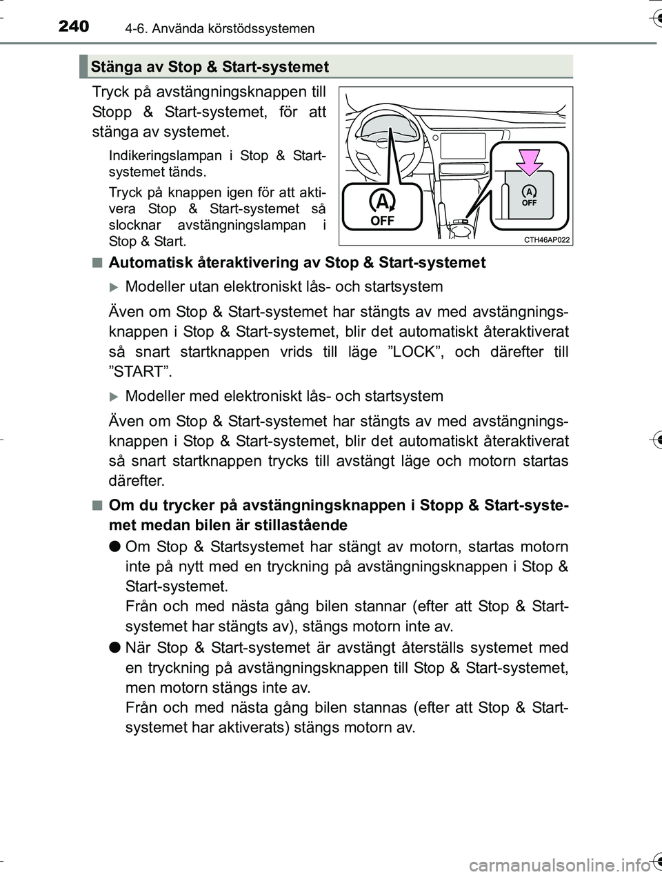 TOYOTA AURIS TOURING SPORTS 2016 Bruksanvisningar (in Swedish) 2404-6. Använda körstödssystemen
OM12K53SE
Tryck på avstängningsknappen till
Stopp & Start-systemet, för att
stänga av systemet.
Indikeringslampan i Stop & Start-
systemet tänds.
Tryck på kna TOYOTA AURIS TOURING SPORTS 2016 Bruksanvisningar (in Swedish) 2404-6. Använda körstödssystemen
OM12K53SE
Tryck på avstängningsknappen till
Stopp & Start-systemet, för att
stänga av systemet.
Indikeringslampan i Stop & Start-
systemet tänds.
Tryck på kna
