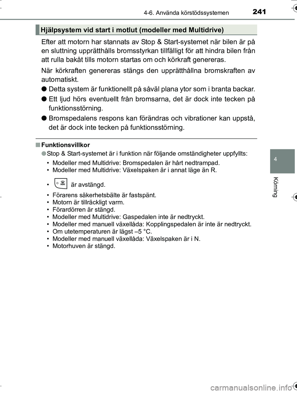 TOYOTA AURIS TOURING SPORTS 2016 Bruksanvisningar (in Swedish) 2414-6. Använda körstödssystemen
OM12K53SE
4
Körning
Efter att motorn har stannats av Stop & Start-systemet när bilen är på
en sluttning upprätthålls bromsstyrk an tillfälligt för att hindr TOYOTA AURIS TOURING SPORTS 2016 Bruksanvisningar (in Swedish) 2414-6. Använda körstödssystemen
OM12K53SE
4
Körning
Efter att motorn har stannats av Stop & Start-systemet när bilen är på
en sluttning upprätthålls bromsstyrk an tillfälligt för att hindr