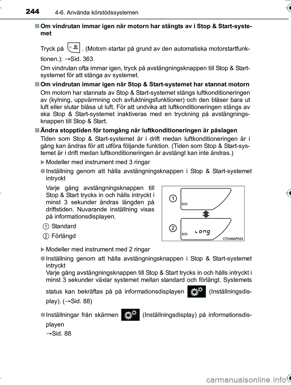 TOYOTA AURIS TOURING SPORTS 2016 Bruksanvisningar (in Swedish) 2444-6. Använda körstödssystemen
OM12K53SEn
Om vindrutan immar igen när motorn har stängts av i Stop & Start-syste-
met
Tryck på . (Motorn startar på grund av den automatiska motorstartfunk-
TOYOTA AURIS TOURING SPORTS 2016 Bruksanvisningar (in Swedish) 2444-6. Använda körstödssystemen
OM12K53SEn
Om vindrutan immar igen när motorn har stängts av i Stop & Start-syste-
met
Tryck på . (Motorn startar på grund av den automatiska motorstartfunk-