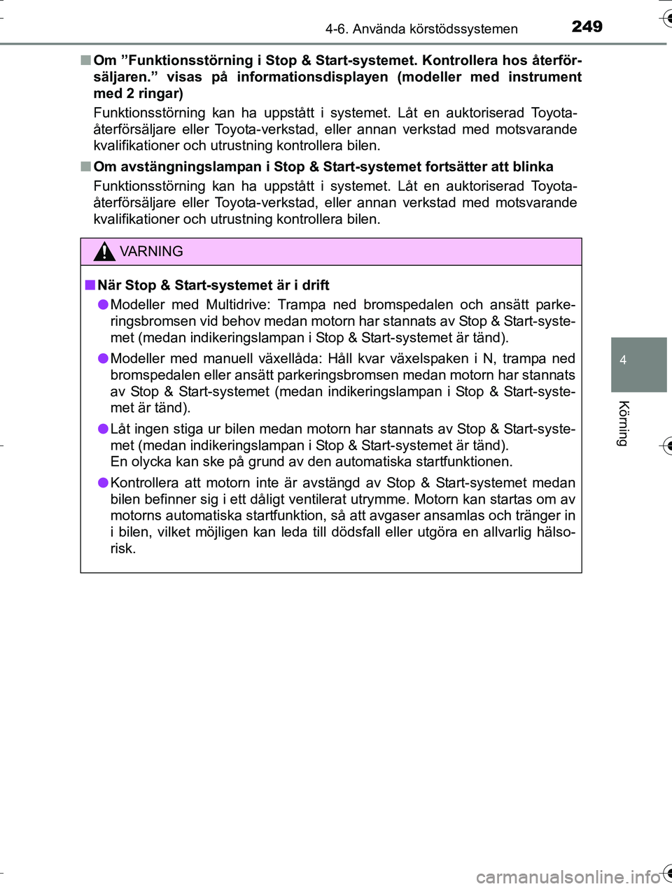 TOYOTA AURIS TOURING SPORTS 2016 Bruksanvisningar (in Swedish) 2494-6. Använda körstödssystemen
OM12K53SE
4
Körning
nOm ”Funktionsstörning i Stop & Star t-systemet. Kontrollera hos återför-
säljaren.” visas på informationsdisplayen (modeller med inst TOYOTA AURIS TOURING SPORTS 2016 Bruksanvisningar (in Swedish) 2494-6. Använda körstödssystemen
OM12K53SE
4
Körning
nOm ”Funktionsstörning i Stop & Star t-systemet. Kontrollera hos återför-
säljaren.” visas på informationsdisplayen (modeller med inst